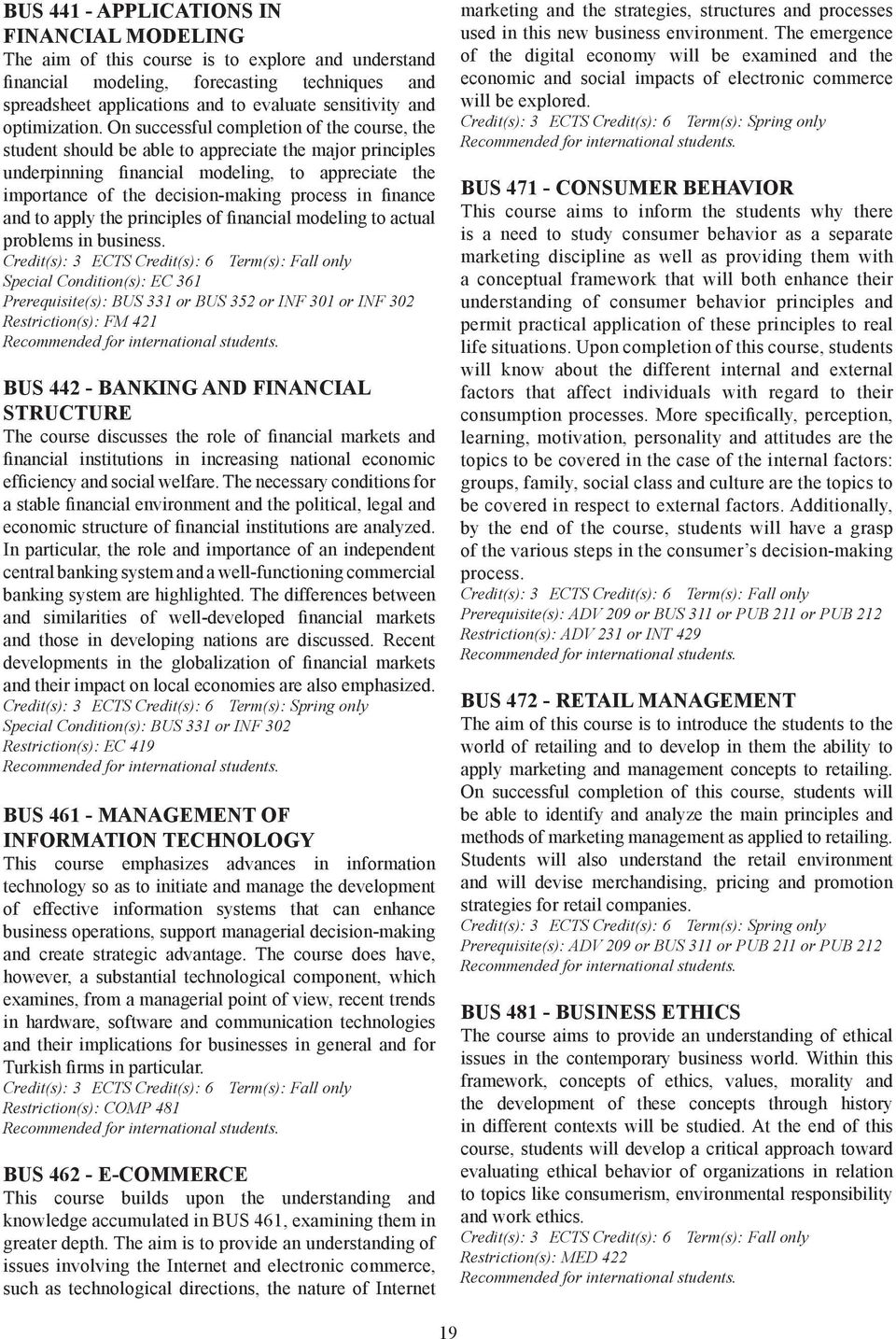 On successful completion of the course, the student should be able to appreciate the major principles underpinning financial modeling, to appreciate the importance of the decision-making process in