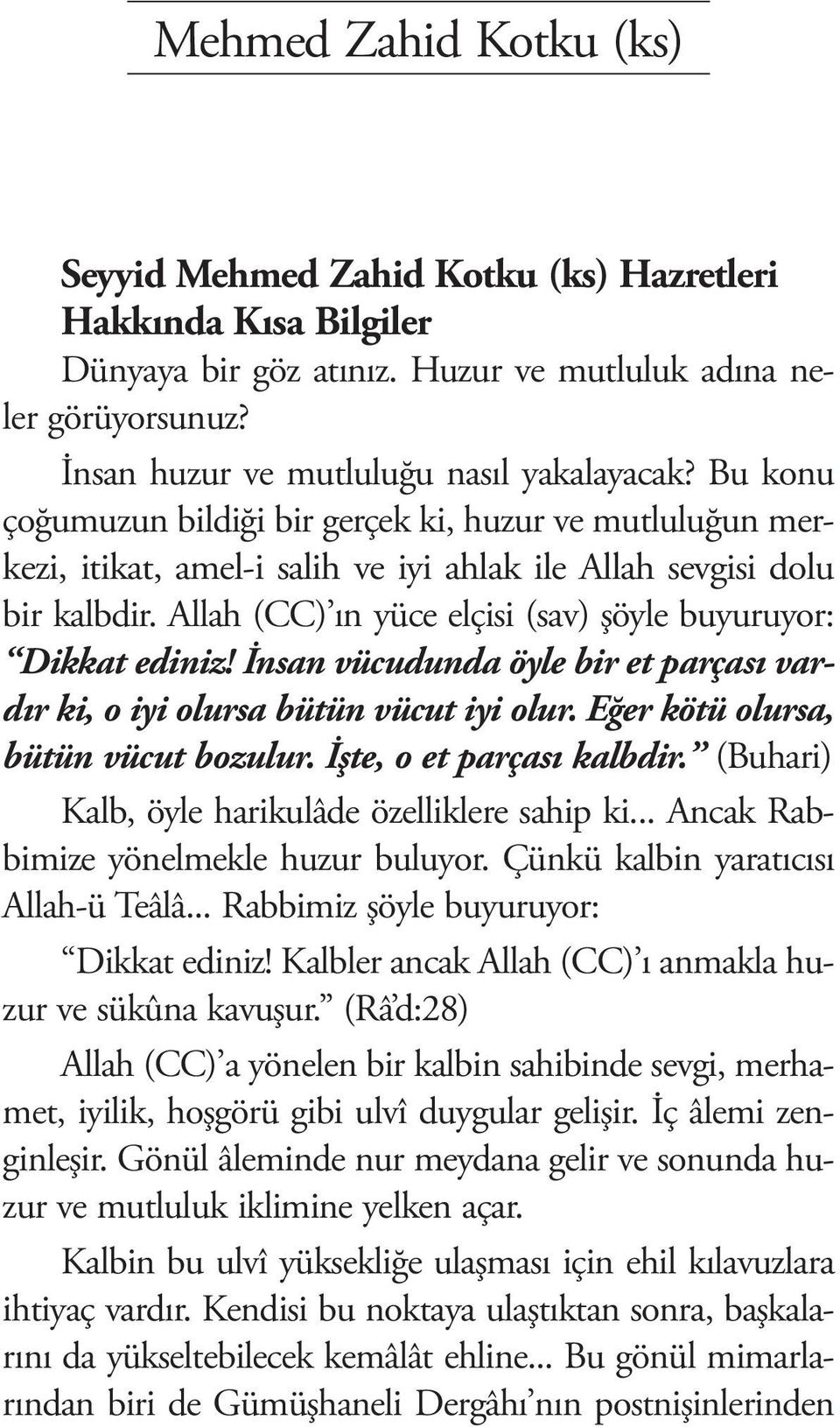 Allah (CC) ın yüce elçisi (sav) şöyle buyuruyor: Dikkat ediniz! İnsan vücudunda öyle bir et parçası vardır ki, o iyi olursa bütün vücut iyi olur. Eğer kötü olursa, bütün vücut bozulur.