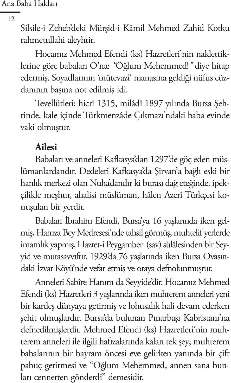 Tevellütleri; hicrî 1315, milâdî 1897 yılında Bursa Şehrinde, kale içinde Türkmenzâde Çıkmazı ndaki baba evinde vaki olmuştur.