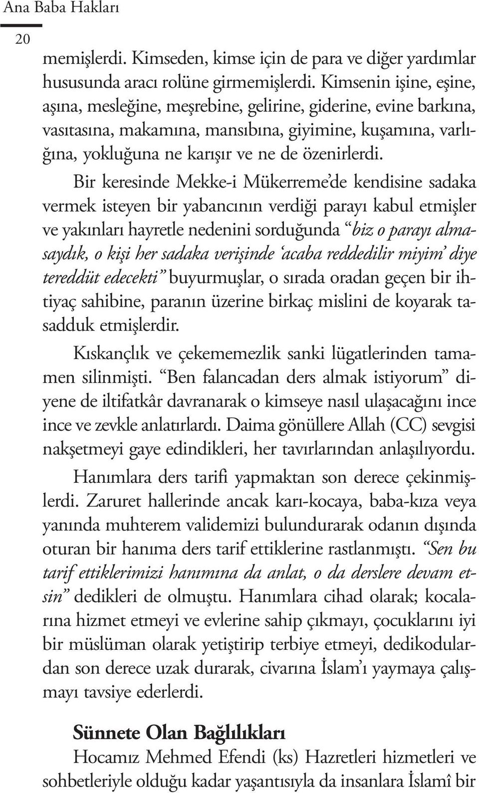 Bir keresinde Mekke-i Mükerreme de kendisine sadaka vermek isteyen bir yabancının verdiği parayı kabul etmişler ve yakınları hayretle nedenini sorduğunda biz o parayı almasaydık, o kişi her sadaka