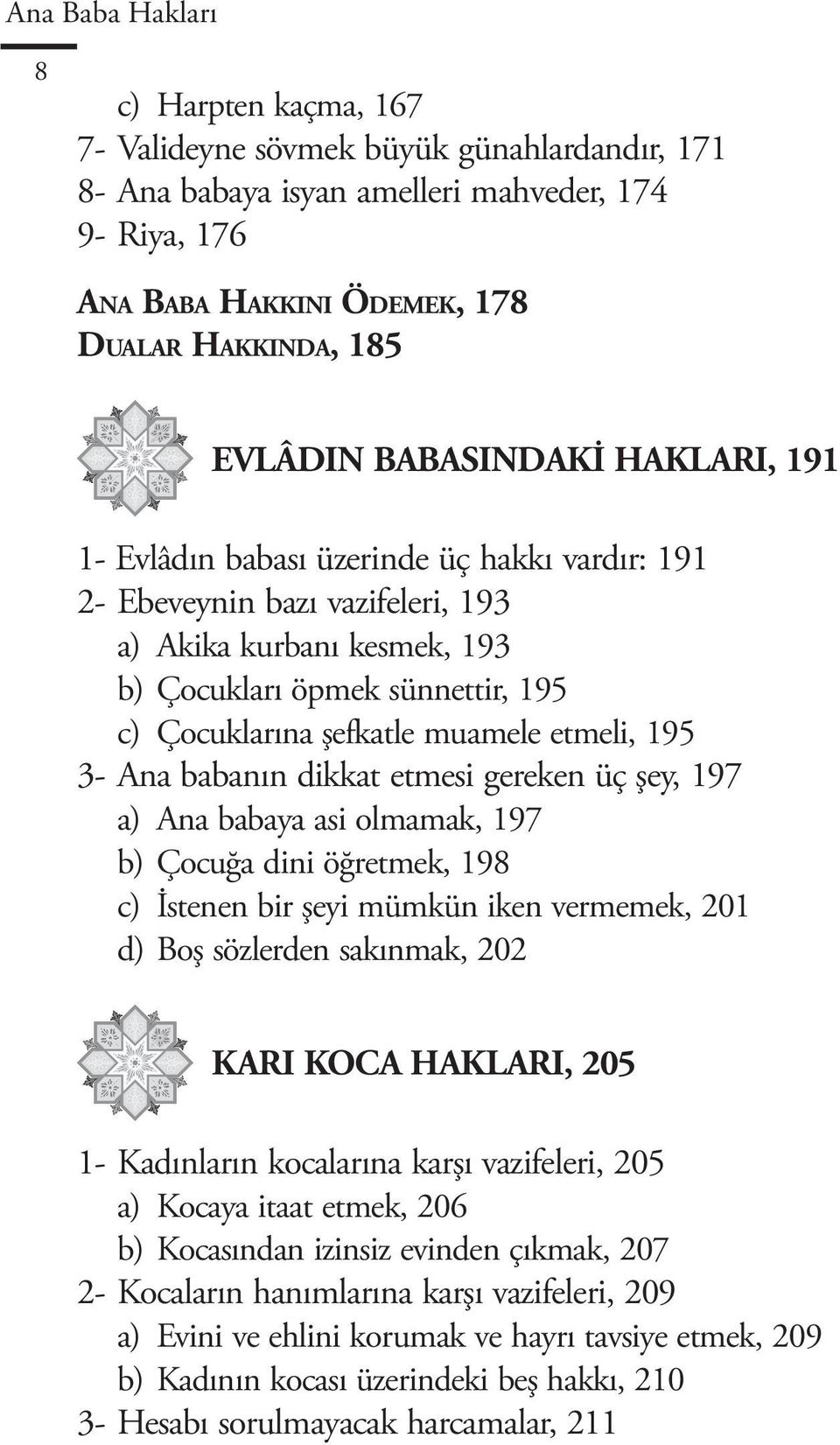 şefkatle muamele etmeli, 195 3- Ana babanın dikkat etmesi gereken üç şey, 197 a) Ana babaya asi olmamak, 197 b) Çocuğa dini öğretmek, 198 c) İstenen bir şeyi mümkün iken vermemek, 201 d) Boş