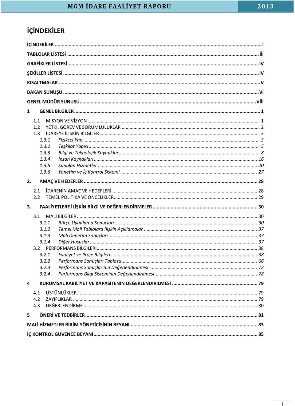 .. 8 1.3.4 İnsan Kaynakları... 16 1.3.5 Sunulan Hizmetler... 20 1.3.6 Yönetim ve İç Kontrol Sistemi... 27 2. AMAÇ VE HEDEFLER... 28 2.1 İDARENİN AMAÇ VE HEDEFLERİ... 28 2.2 TEMEL POLİTİKA VE ÖNCELİKLER.