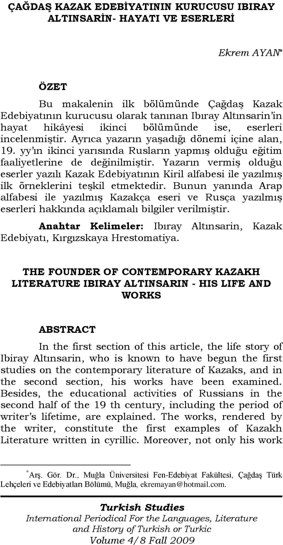 Yazarın vermiş olduğu eserler yazılı Kazak Edebiyatının Kiril alfabesi ile yazılmış ilk örneklerini teşkil etmektedir.