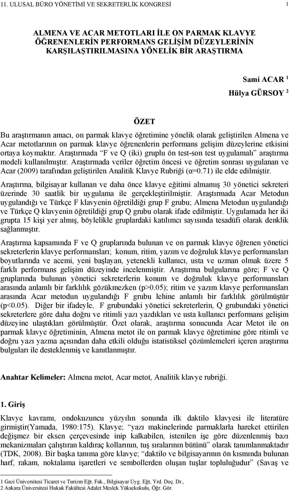 ortaya koymaktır. Araştırmada F ve Q (iki) gruplu ön test-son test uygulamalı araştırma modeli kullanılmıştır.