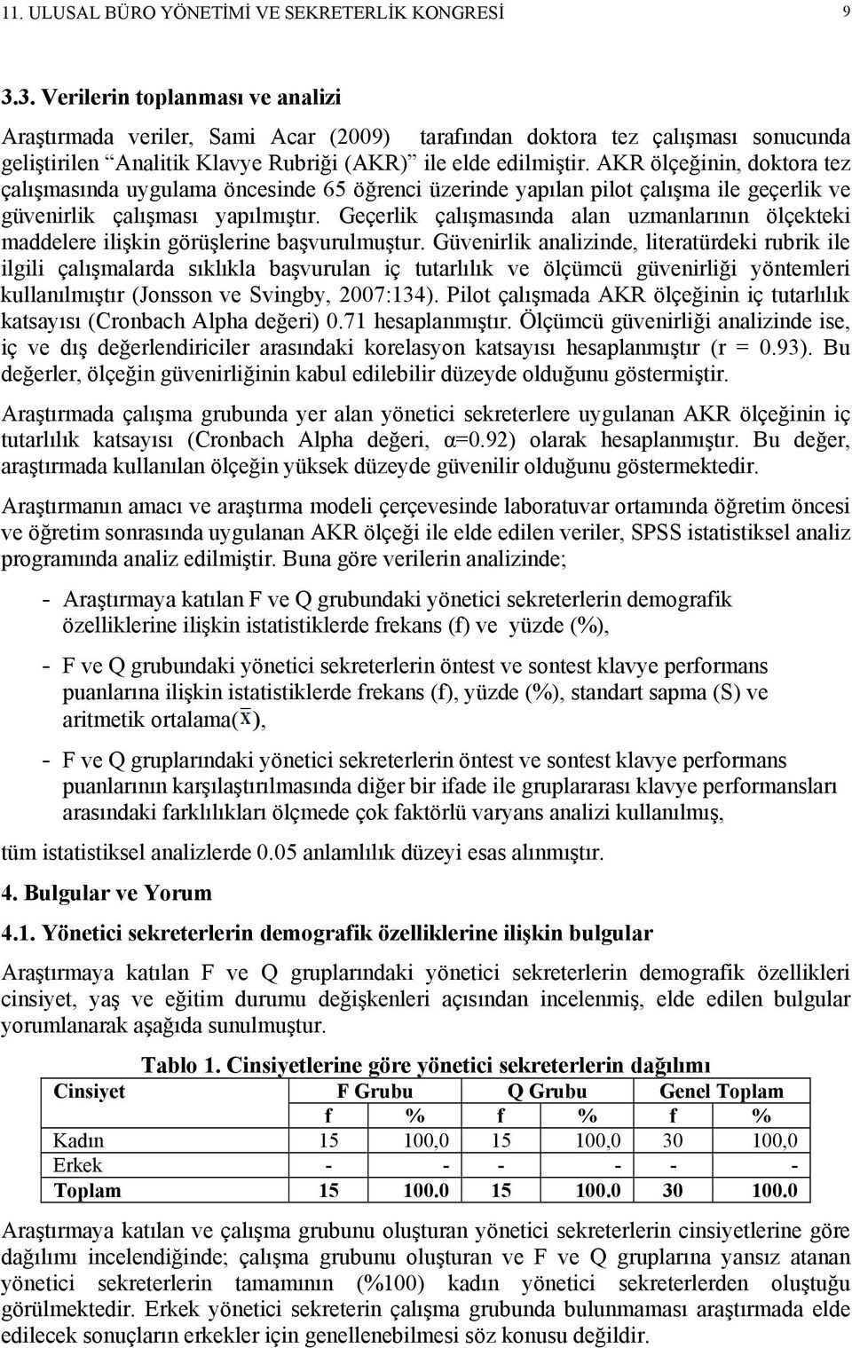 AKR ölçeğinin, doktora tez çalışmasında uygulama öncesinde 65 öğrenci üzerinde yapılan pilot çalışma ile geçerlik ve güvenirlik çalışması yapılmıştır.