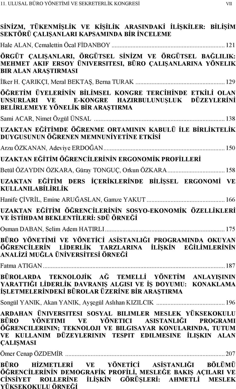 .. 129 ÖĞRETİM ÜYELERİNİN BİLİMSEL KONGRE TERCİHİNDE ETKİLİ OLAN UNSURLARI VE E-KONGRE HAZIRBULUNUŞLUK DÜZEYLERİNİ BELİRLEMEYE YÖNELİK BİR ARAŞTIRMA Sami ACAR, Nimet Özgül ÜNSAL.