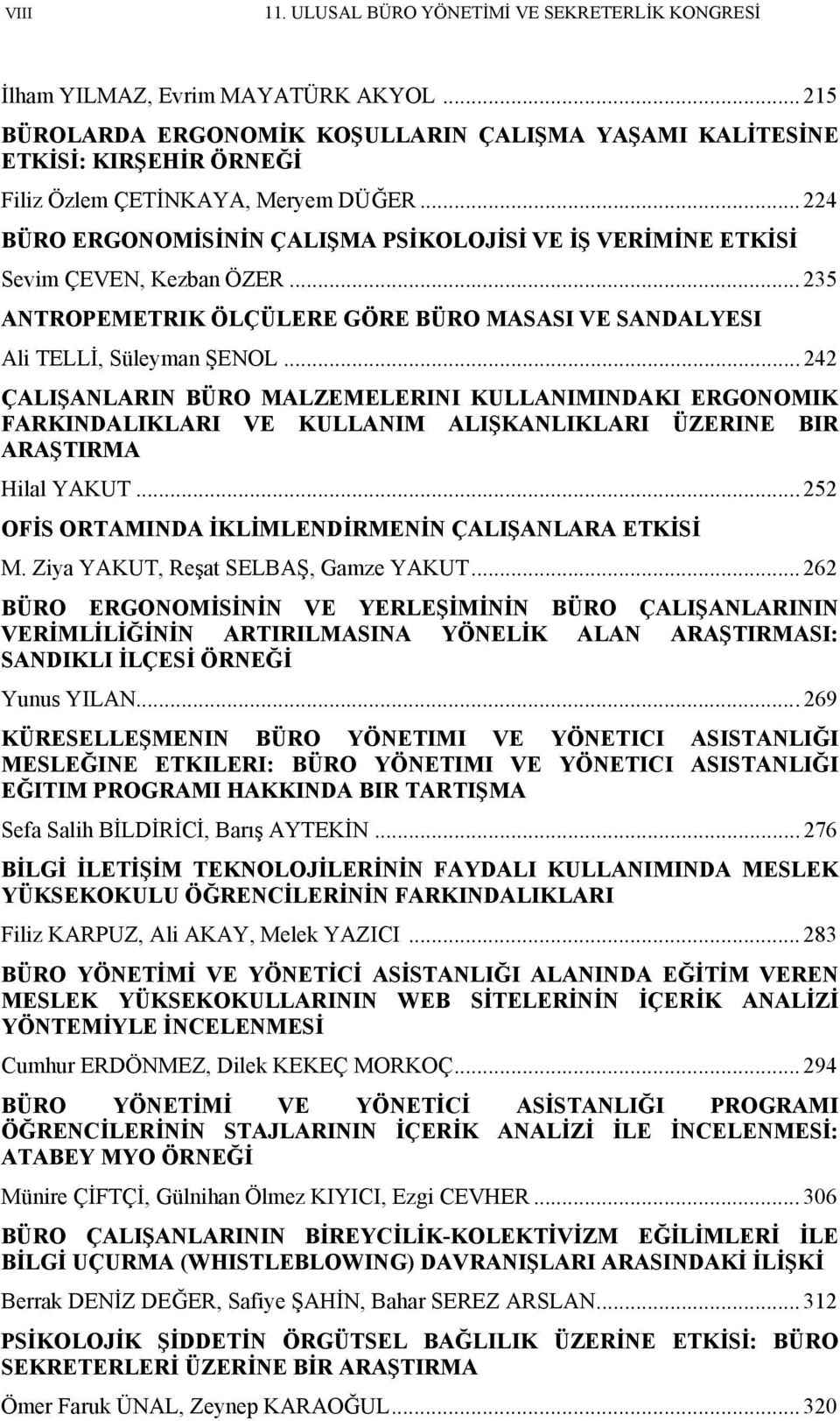 .. 224 BÜRO ERGONOMİSİNİN ÇALIŞMA PSİKOLOJİSİ VE İŞ VERİMİNE ETKİSİ Sevim ÇEVEN, Kezban ÖZER... 235 ANTROPEMETRIK ÖLÇÜLERE GÖRE BÜRO MASASI VE SANDALYESI Ali TELLİ, Süleyman ŞENOL.