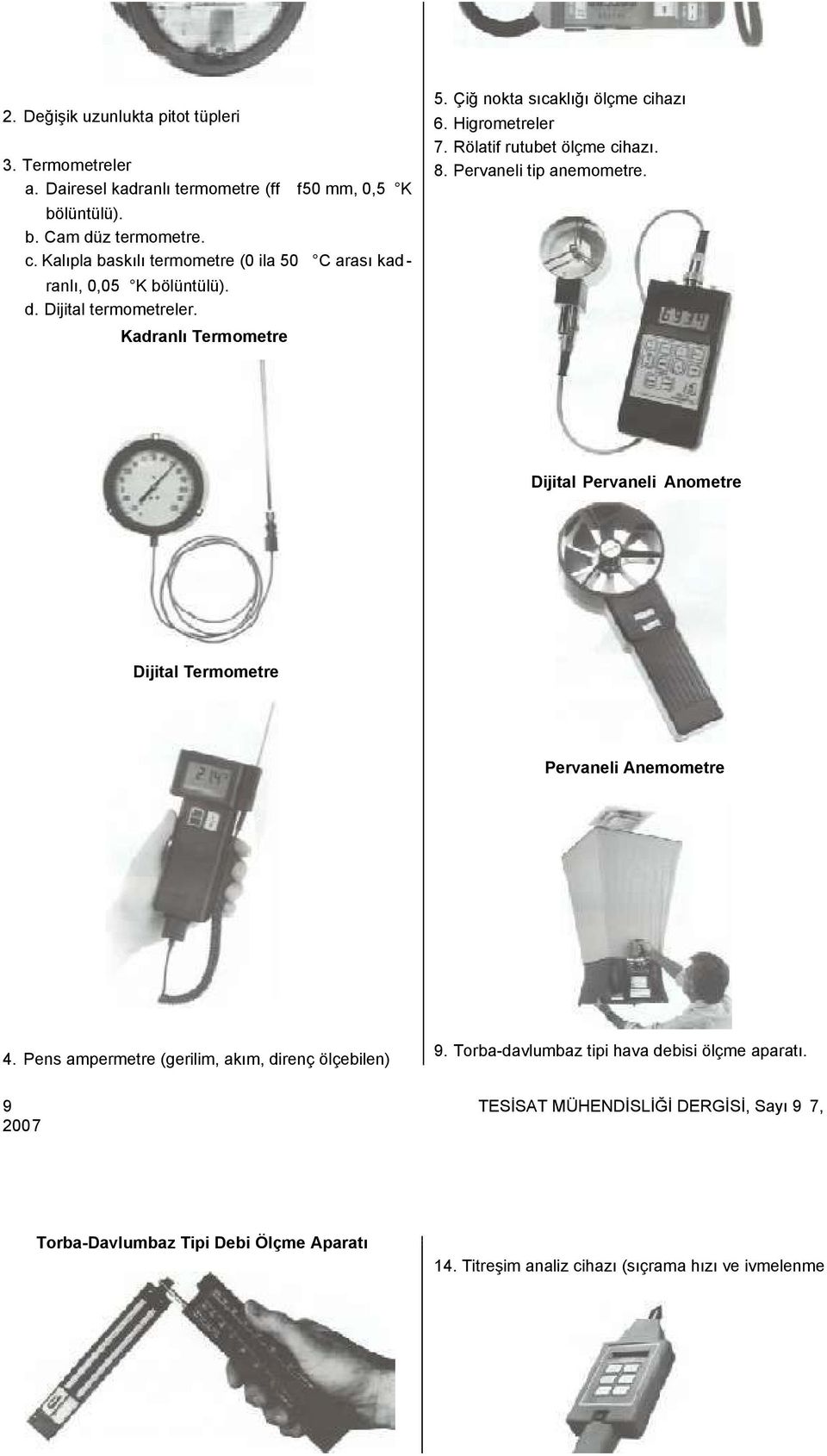 Higrometreler 7. Rölatif rutubet ölçme cihazı. 8. Pervaneli tip anemometre. Dijital Pervaneli Anometre Dijital Termometre Pervaneli Anemometre 4.