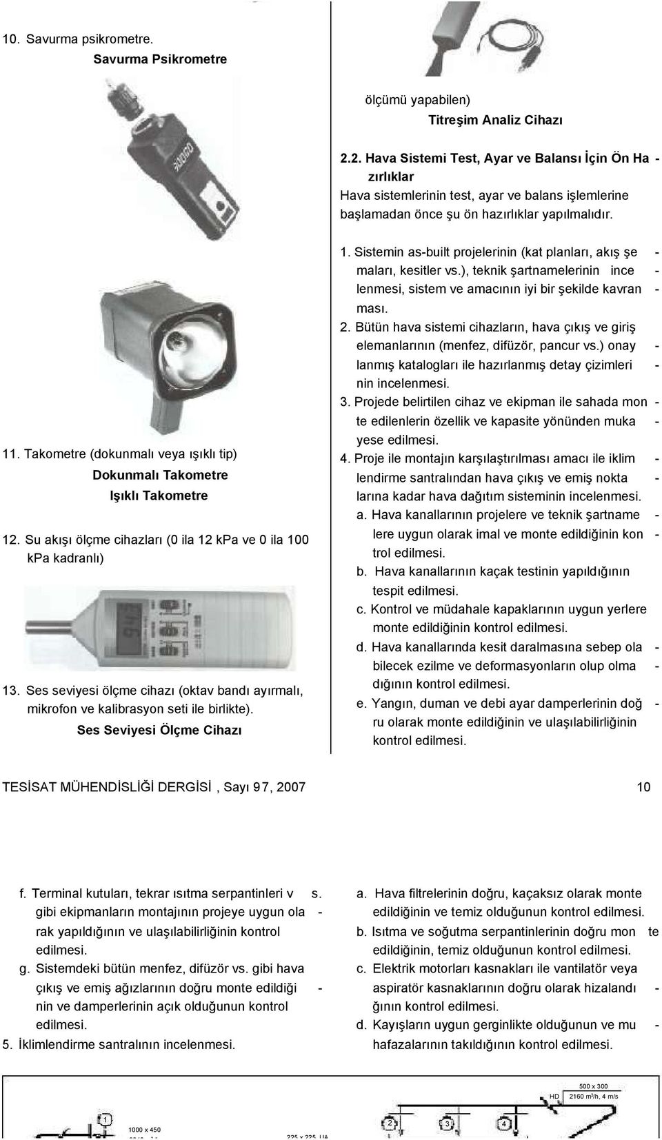 Takometre (dokunmalı veya ışıklı tip) Dokunmalı Takometre Işıklı Takometre 12. Su akışı ölçme cihazları (0 ila 12 kpa ve 0 ila 100 kpa kadranlı) 13.