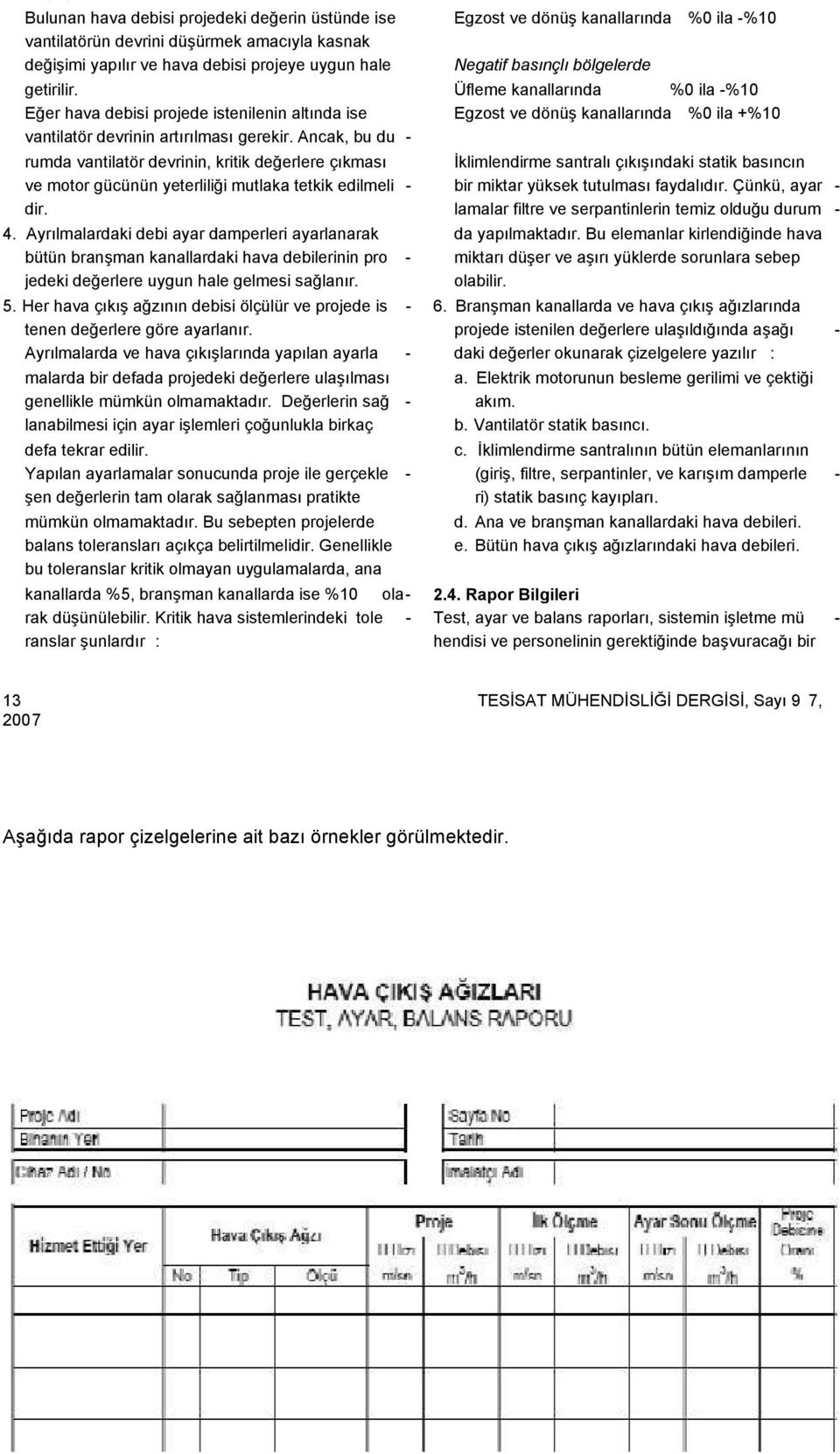 Ancak, bu du - rumda vantilatör devrinin, kritik değerlere çıkması ve motor gücünün yeterliliği mutlaka tetkik edilmeli - dir. 4.