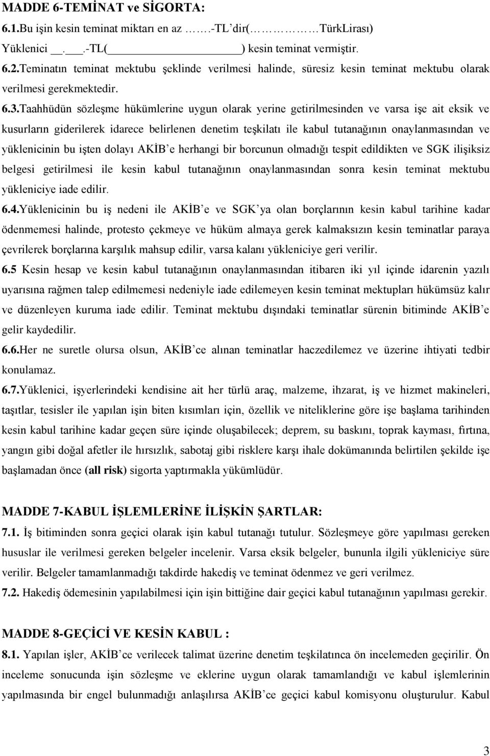 Taahhüdün sözleşme hükümlerine uygun olarak yerine getirilmesinden ve varsa işe ait eksik ve kusurların giderilerek idarece belirlenen denetim teşkilatı ile kabul tutanağının onaylanmasından ve