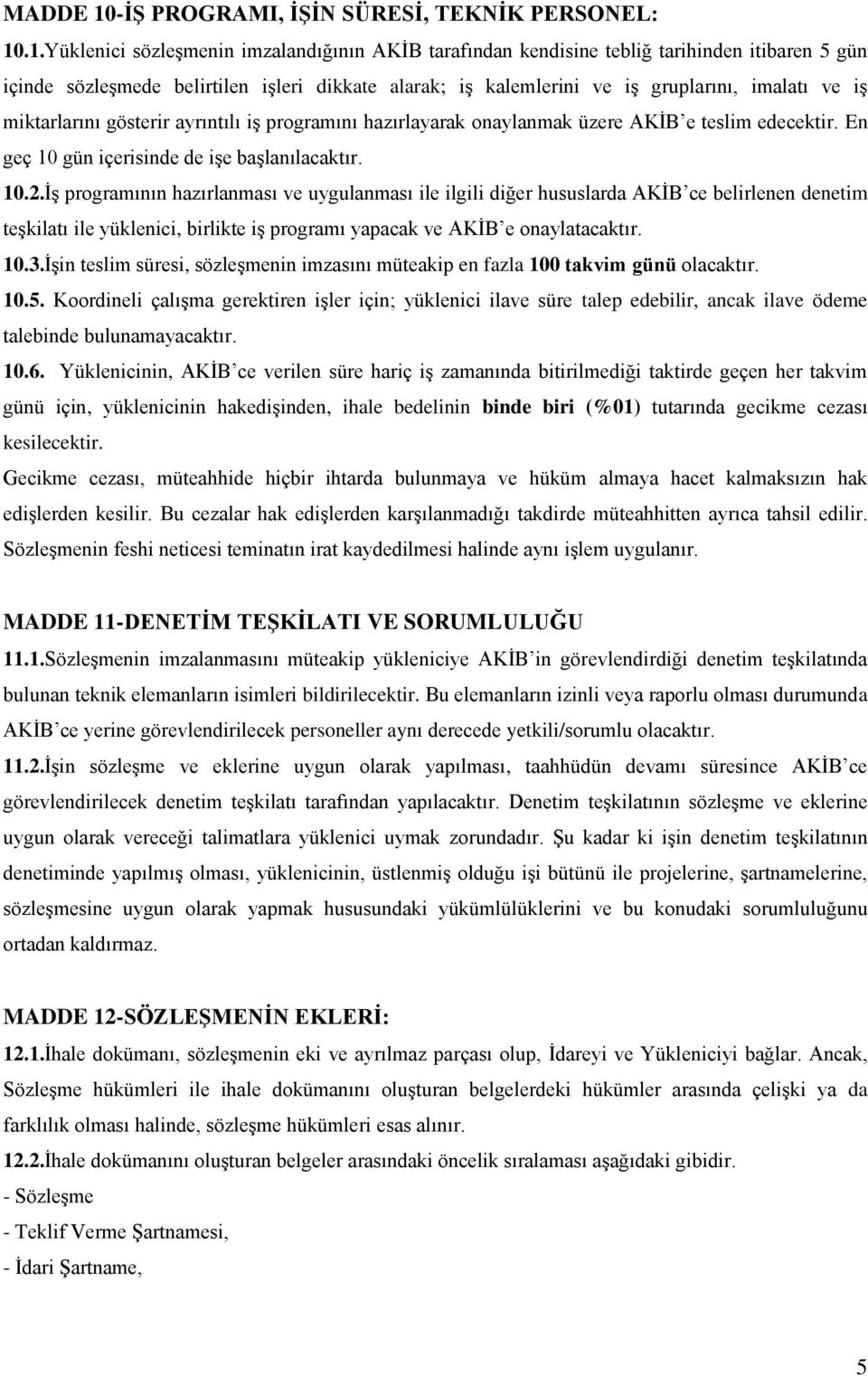 .1.Yüklenici sözleşmenin imzalandığının AKİB tarafından kendisine tebliğ tarihinden itibaren 5 gün içinde sözleşmede belirtilen işleri dikkate alarak; iş kalemlerini ve iş gruplarını, imalatı ve iş