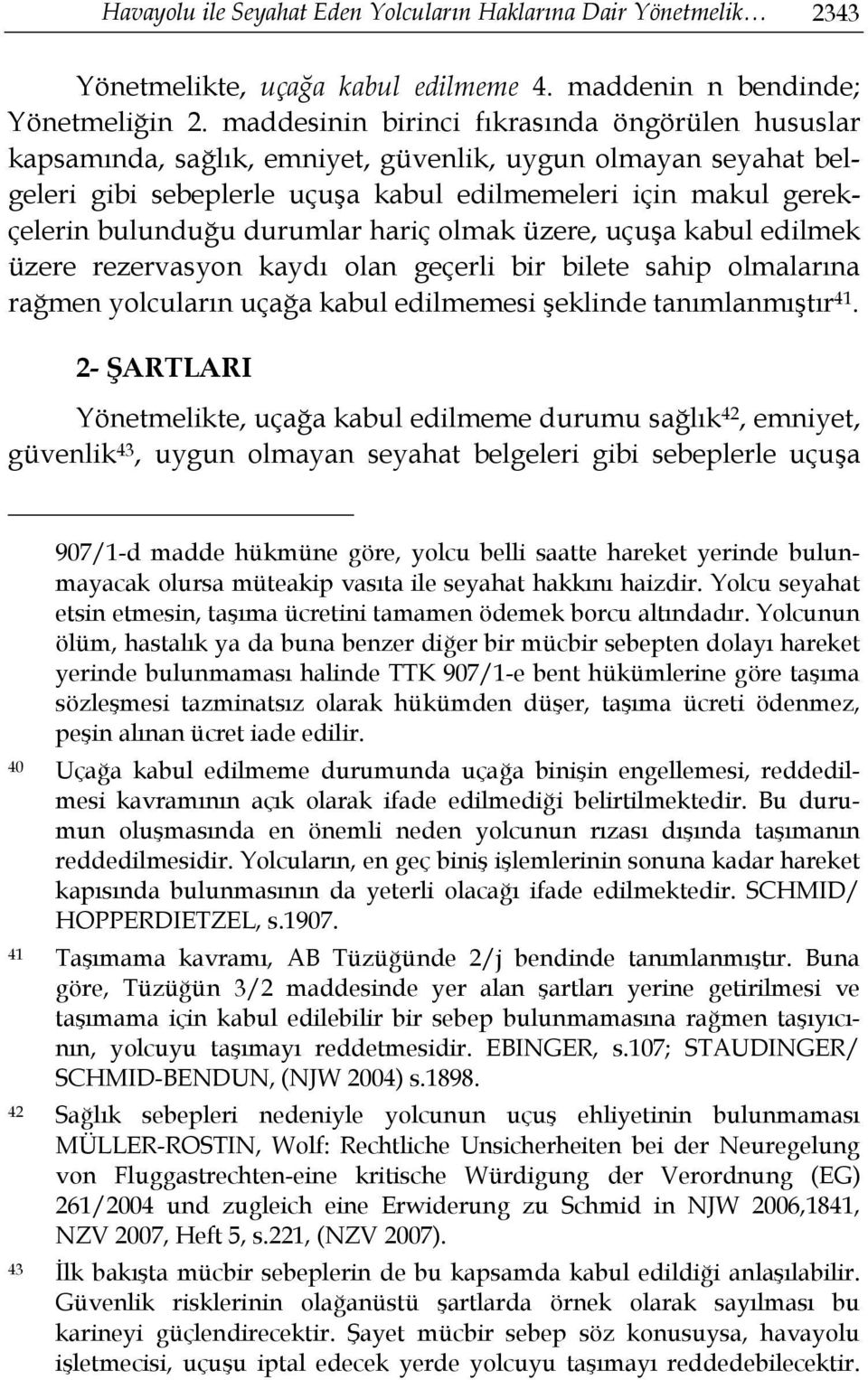 durumlar hariç olmak üzere, uçuşa kabul edilmek üzere rezervasyon kaydı olan geçerli bir bilete sahip olmalarına rağmen yolcuların uçağa kabul edilmemesi şeklinde tanımlanmıştır 41.