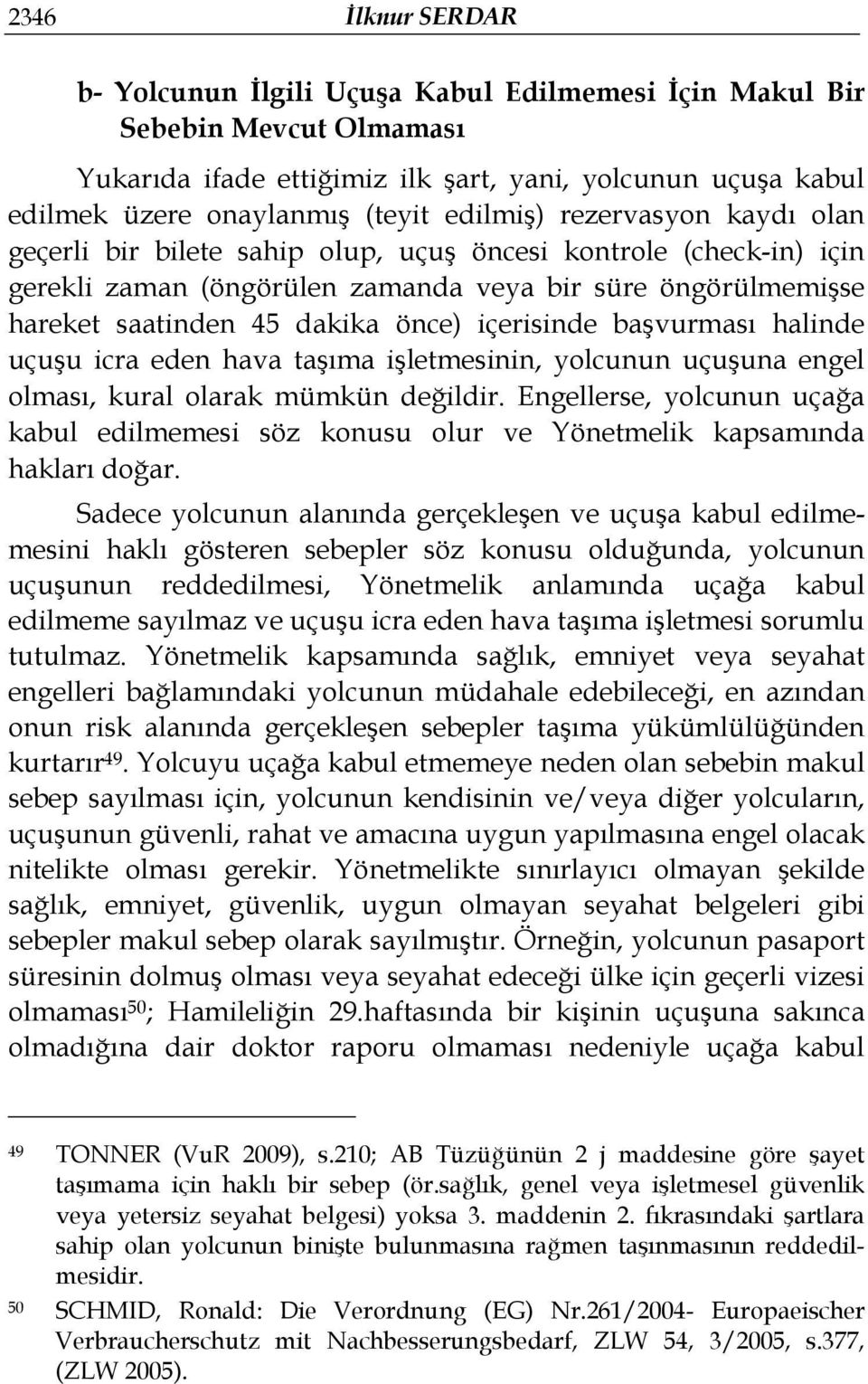 içerisinde başvurması halinde uçuşu icra eden hava taşıma işletmesinin, yolcunun uçuşuna engel olması, kural olarak mümkün değildir.