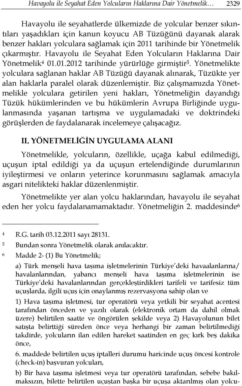 Yönetmelikte yolculara sağlanan haklar AB Tüzüğü dayanak alınarak, Tüzükte yer alan haklarla paralel olarak düzenlemiştir.