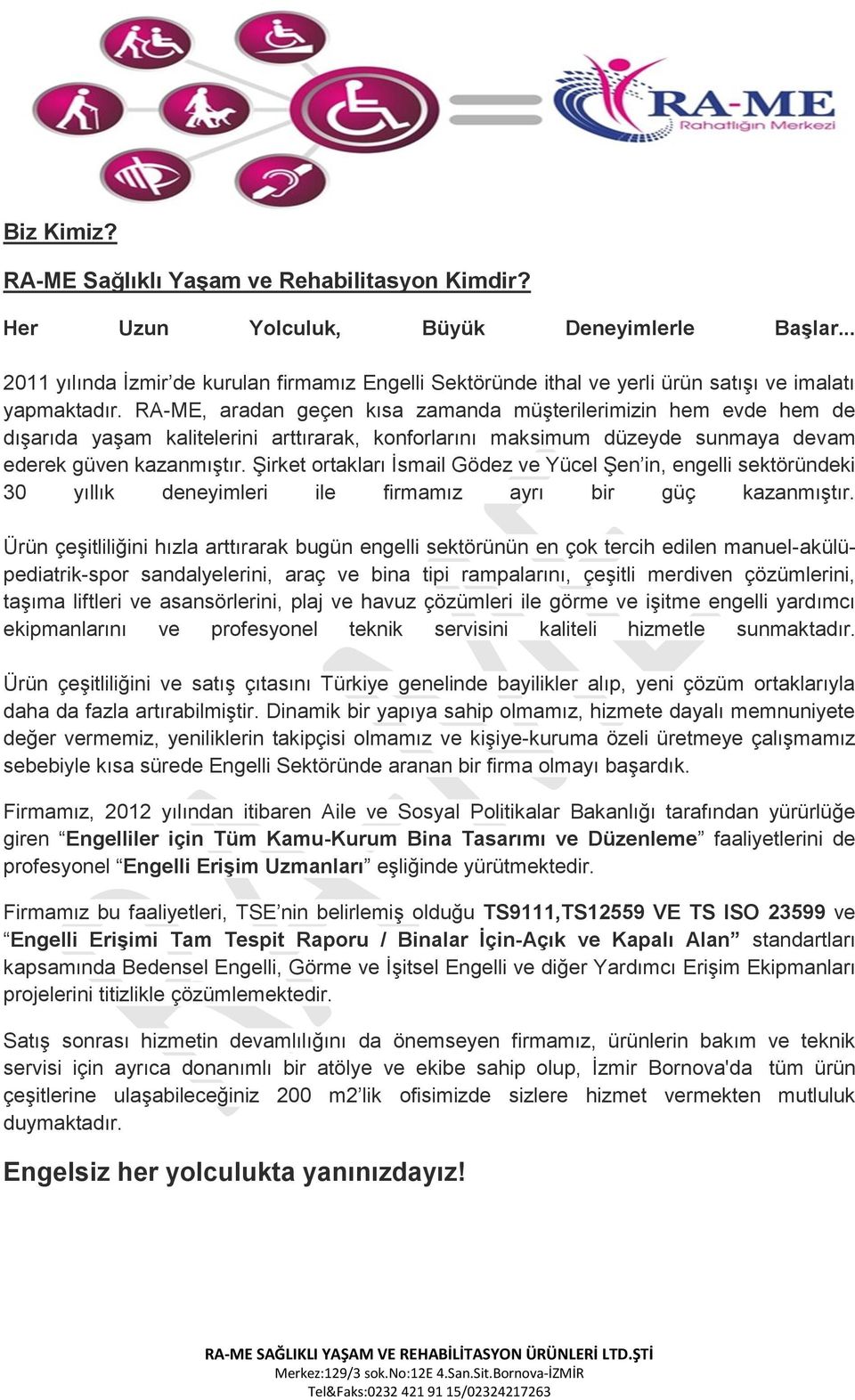 RA-ME, aradan geçen kısa zamanda müşterilerimizin hem evde hem de dışarıda yaşam kalitelerini arttırarak, konforlarını maksimum düzeyde sunmaya devam ederek güven kazanmıştır.