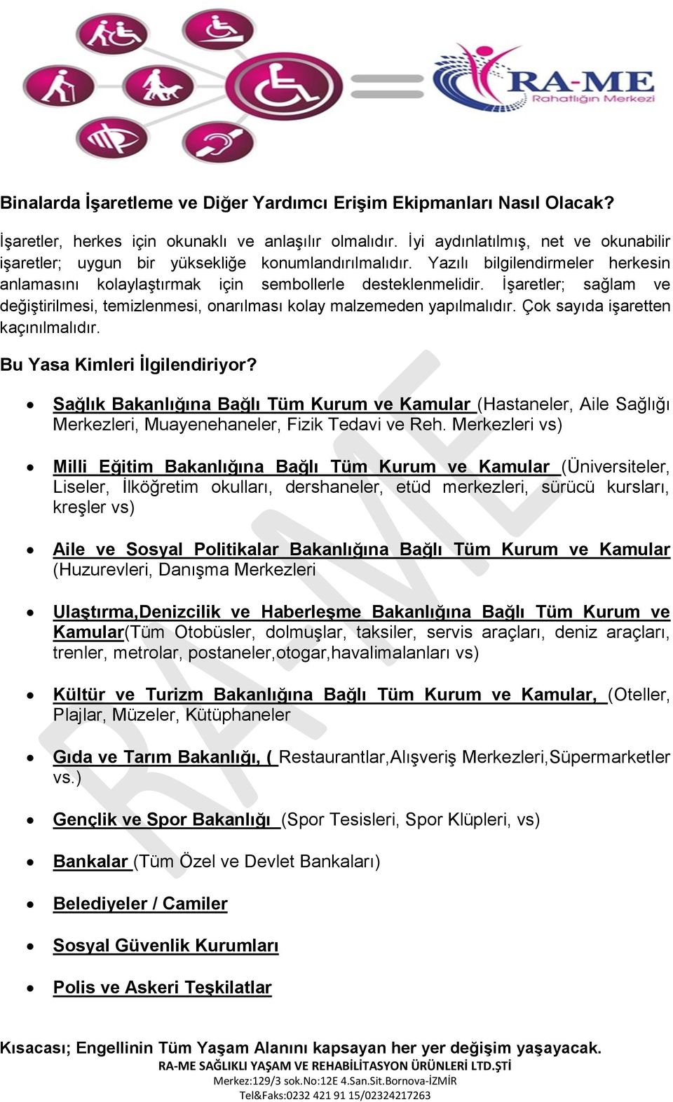 İşaretler; sağlam ve değiştirilmesi, temizlenmesi, onarılması kolay malzemeden yapılmalıdır. Çok sayıda işaretten kaçınılmalıdır. Bu Yasa Kimleri İlgilendiriyor?