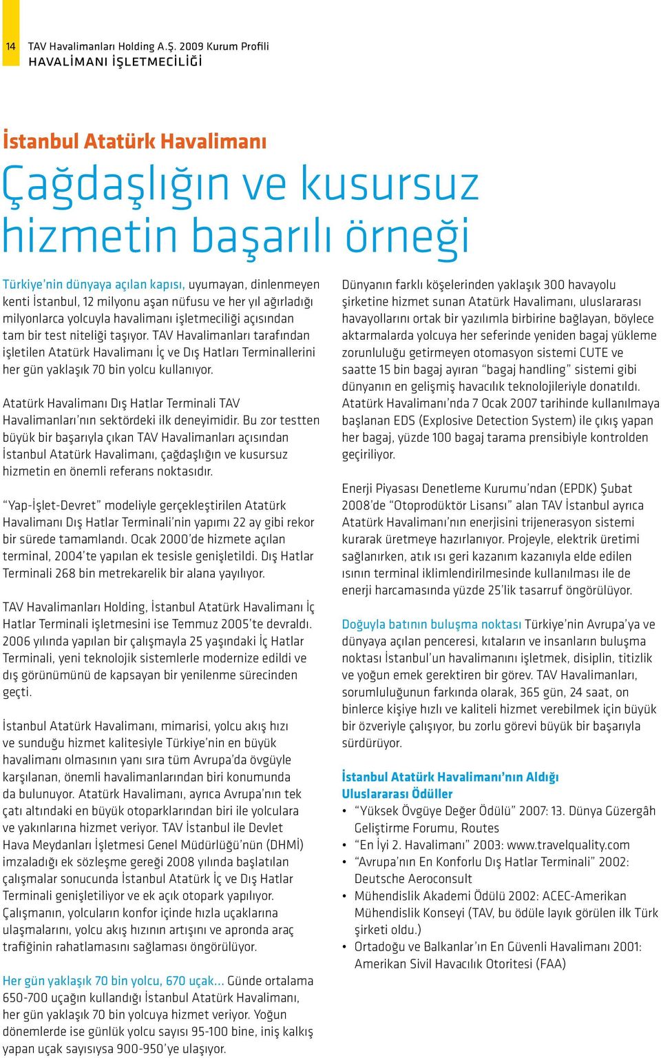 milyonu aşan nüfusu ve her yıl ağırladığı milyonlarca yolcuyla havalimanı işletmeciliği açısından tam bir test niteliği taşıyor.