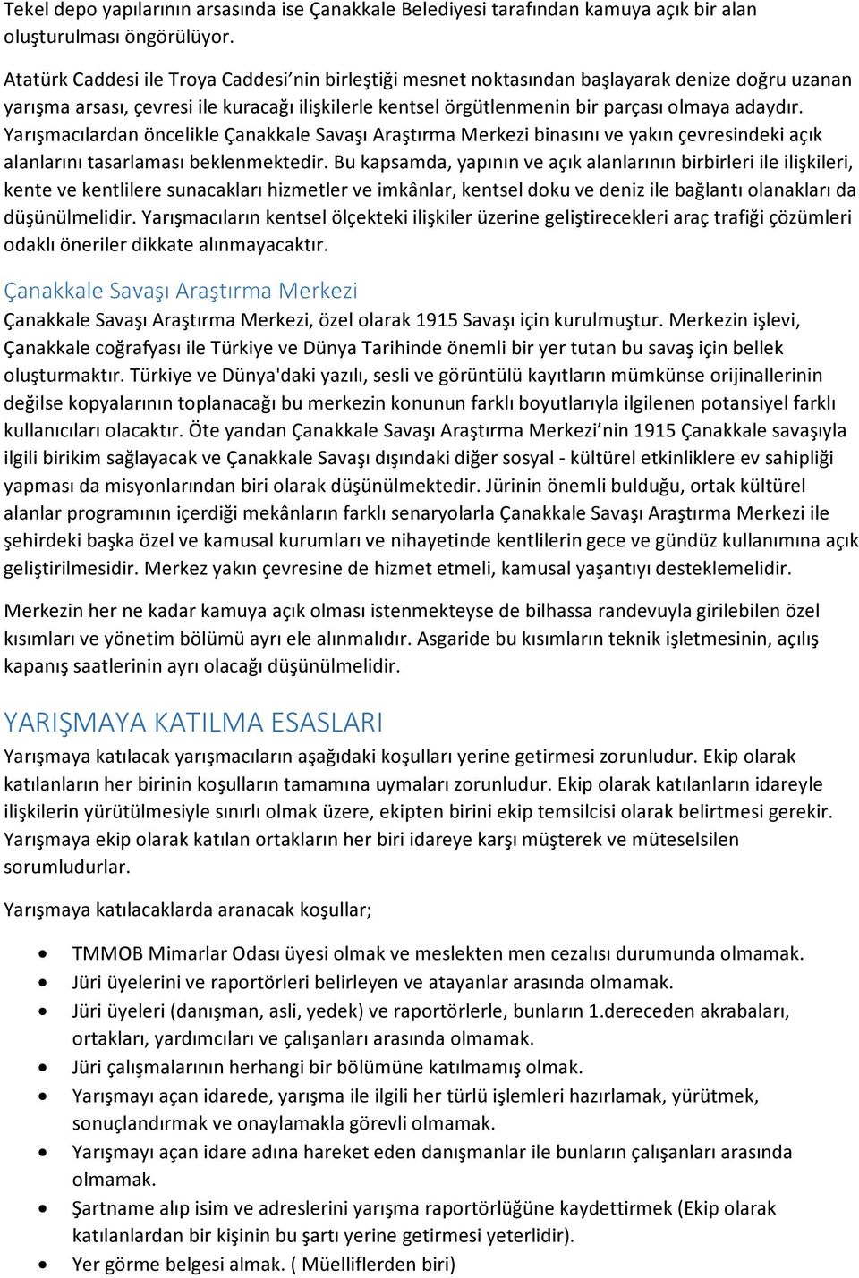 Yarışmacılardan öncelikle Çanakkale Savaşı Araştırma Merkezi binasını ve yakın çevresindeki açık alanlarını tasarlaması beklenmektedir.