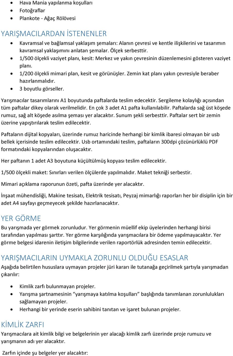 Zemin kat planı yakın çevresiyle beraber hazırlanmalıdır. 3 boyutlu görseller. Yarışmacılar tasarımlarını A1 boyutunda paftalarda teslim edecektir.