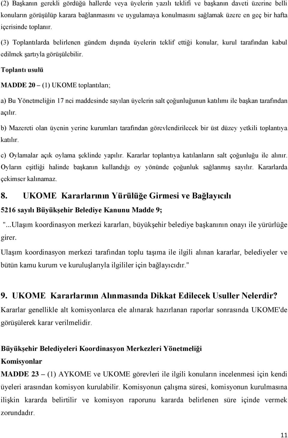 Toplantı usulü MADDE 20 (1) UKOME toplantıları; a) Bu Yönetmeliğin 17 nci maddesinde sayılan üyelerin salt çoğunluğunun katılımı ile başkan tarafından açılır.