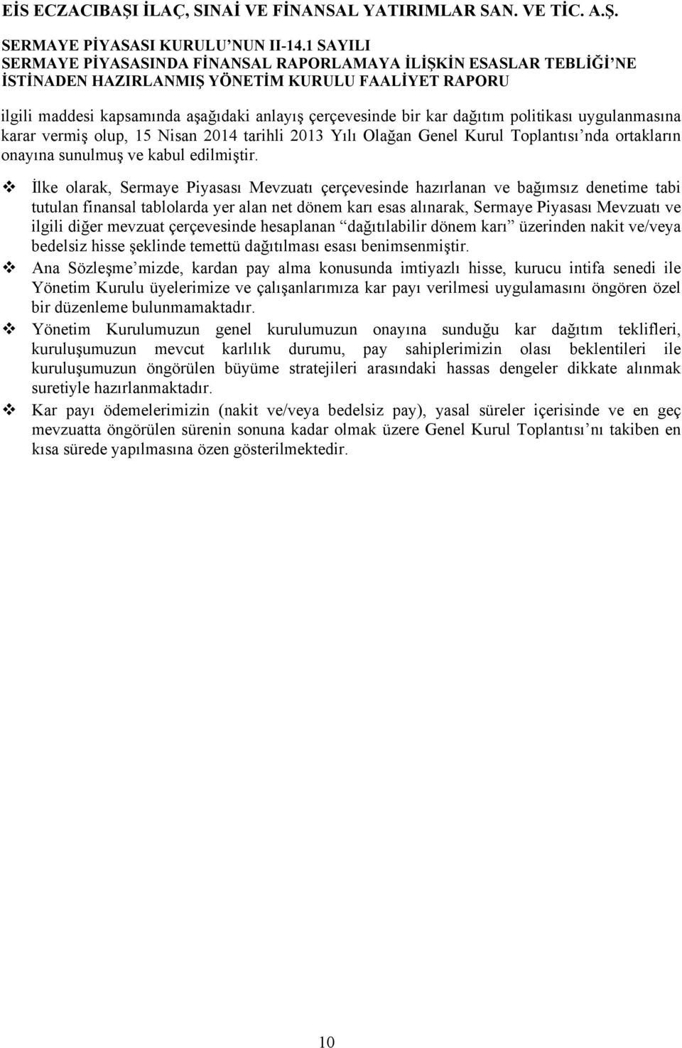 İlke olarak, Sermaye Piyasası Mevzuatı çerçevesinde hazırlanan ve bağımsız denetime tabi tutulan finansal tablolarda yer alan net dönem karı esas alınarak, Sermaye Piyasası Mevzuatı ve ilgili diğer