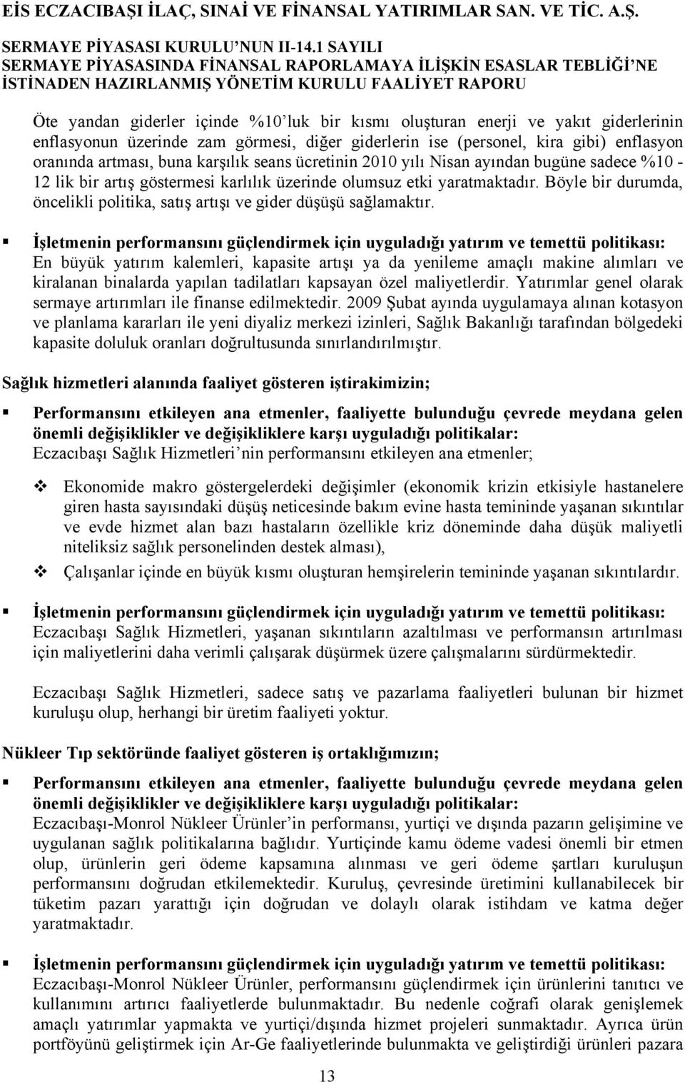 Böyle bir durumda, öncelikli politika, satış artışı ve gider düşüşü sağlamaktır.