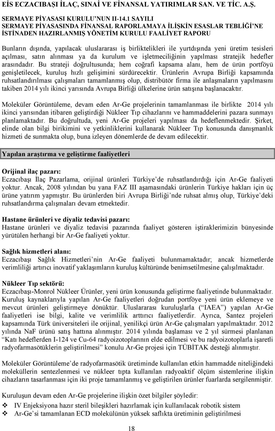 Ürünlerin Avrupa Birliği kapsamında ruhsatlandırılması çalışmaları tamamlanmış olup, distribütör firma ile anlaşmaların yapılmasını takiben 2014 yılı ikinci yarısında Avrupa Birliği ülkelerine ürün