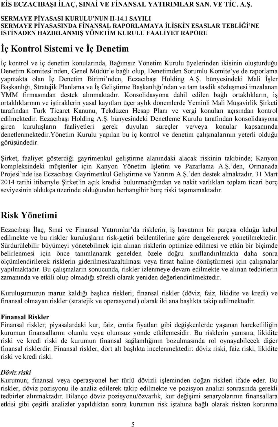 bünyesindeki Mali İşler Başkanlığı, Stratejik Planlama ve İş Geliştirme Başkanlığı ndan ve tam tasdik sözleşmesi imzalanan YMM firmasından destek alınmaktadır.