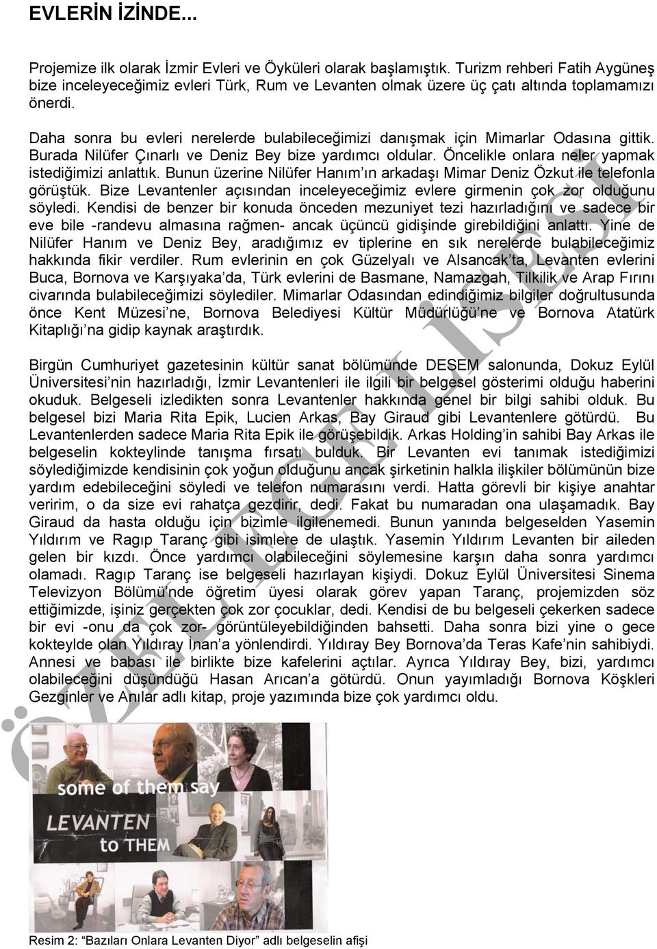 Daha sonra bu evleri nerelerde bulabileceğimizi danışmak için Mimarlar Odasına gittik. Burada Nilüfer Çınarlı ve Deniz Bey bize yardımcı oldular. Öncelikle onlara neler yapmak istediğimizi anlattık.