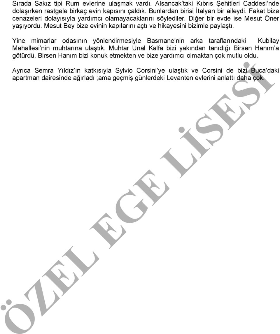 Yine mimarlar odasının yönlendirmesiyle Basmane nin arka taraflarındaki Kubilay Mahallesi nin muhtarına ulaştık. Muhtar Ünal Kalfa bizi yakından tanıdığı Birsen Hanım a götürdü.