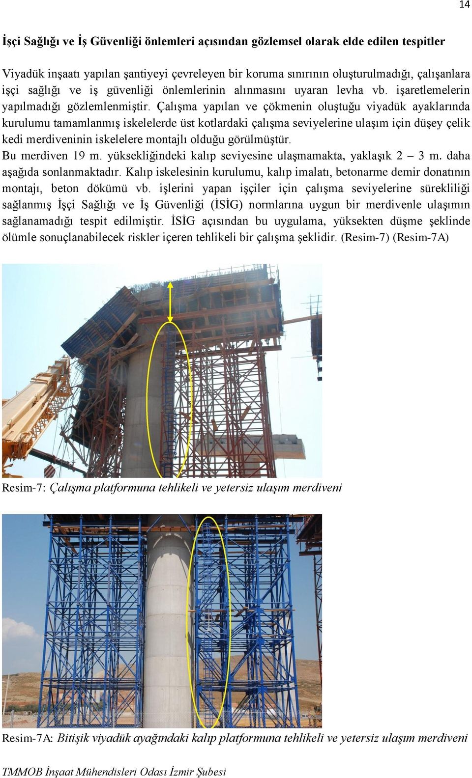 Çalışma yapılan ve çökmenin oluştuğu viyadük ayaklarında kurulumu tamamlanmış iskelelerde üst kotlardaki çalışma seviyelerine ulaşım için düşey çelik kedi merdiveninin iskelelere montajlı olduğu