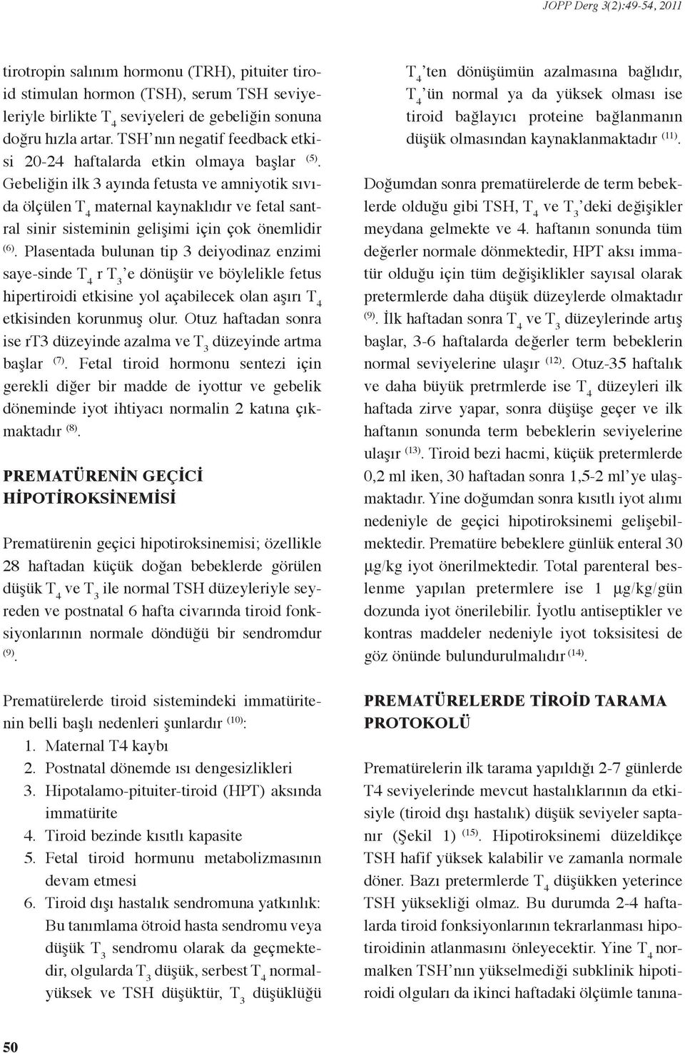 tip 3 deiyodinaz enzimi saye-sinde r T 3 e dönüşür ve böylelikle fetus hipertiroidi etkisine yol açabilecek olan aşırı etkisinden korunmuş olur Otuz haftadan sonra ise rt3 düzeyinde azalma düzeyinde