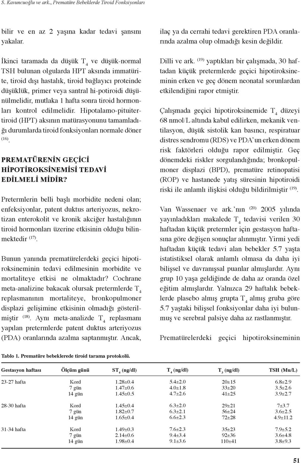 Hipotalamo-pituitertiroid (HPT) aksının matürasyonunu tamamladığı durumlarda tiroid fonksiyonları normale döner (16) PREMATÜRENİN GEÇİCİ HİPOTİROKSİNEMİSİ TEDAVİ EDİLMELİ MİDİR?