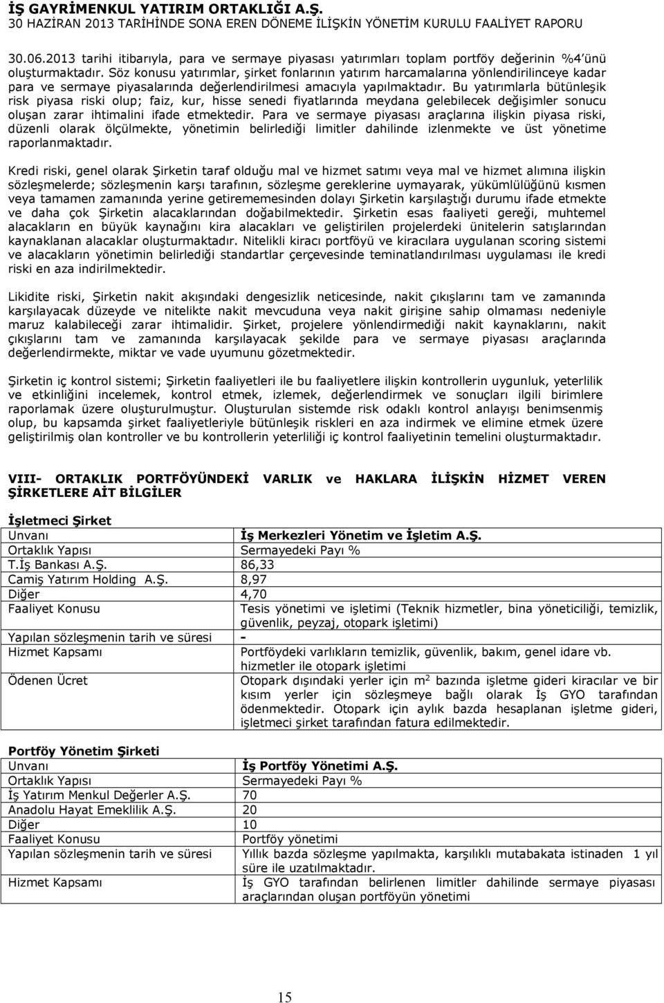 Bu yatırımlarla bütünleşik risk piyasa riski olup; faiz, kur, hisse senedi fiyatlarında meydana gelebilecek değişimler sonucu oluşan zarar ihtimalini ifade etmektedir.