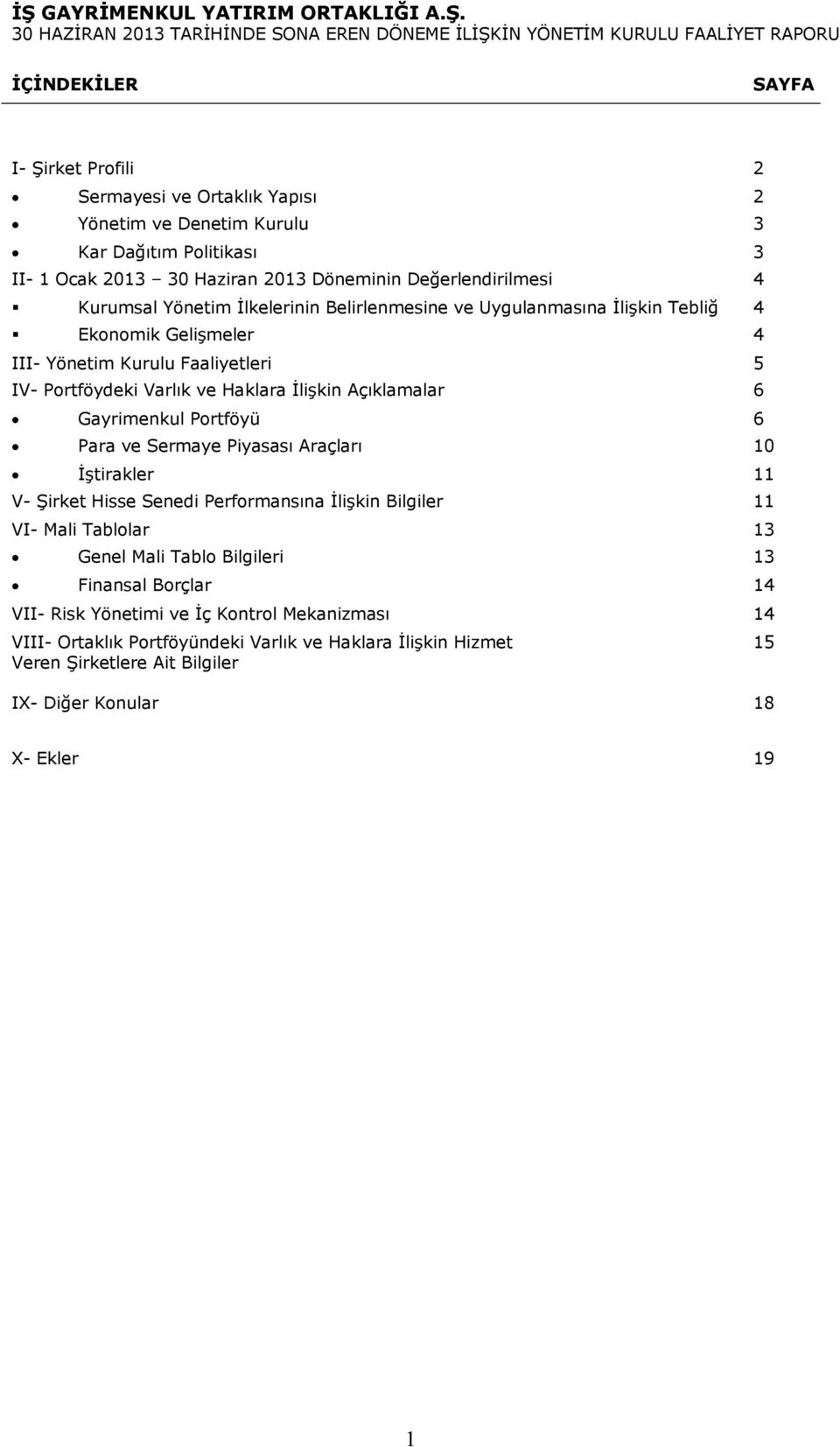 6 Gayrimenkul Portföyü 6 Para ve Sermaye Piyasası Araçları 10 İştirakler 11 V- Şirket Hisse Senedi Performansına İlişkin Bilgiler 11 VI- Mali Tablolar 13 Genel Mali Tablo Bilgileri 13