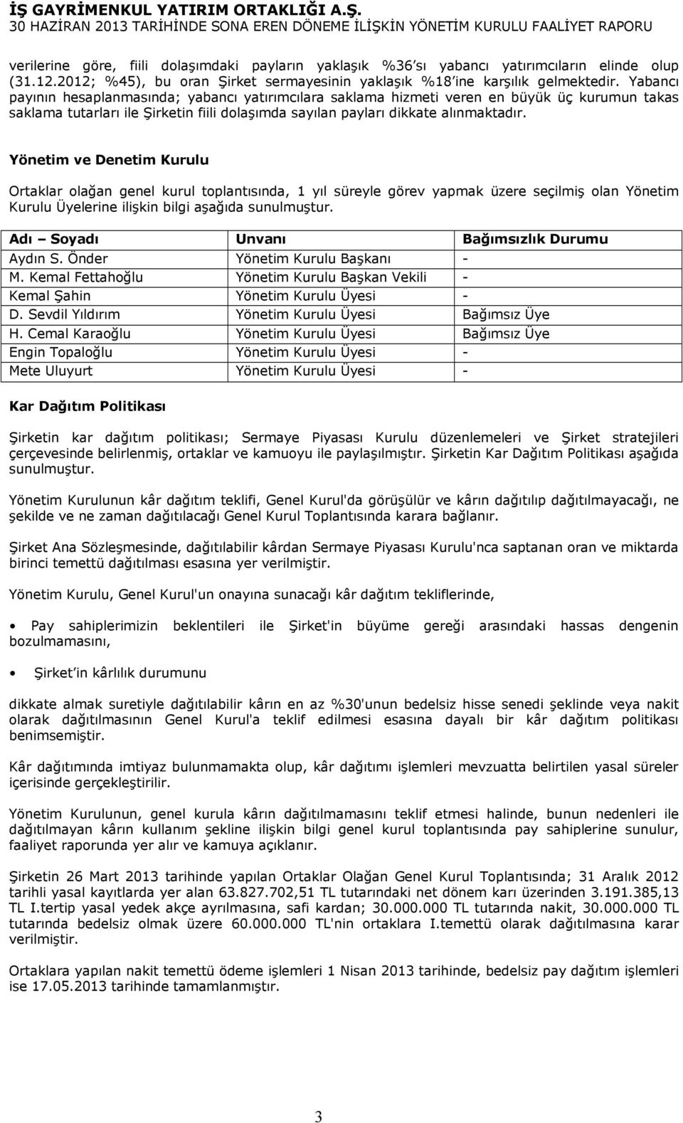 Yönetim ve Denetim Kurulu Ortaklar olağan genel kurul toplantısında, 1 yıl süreyle görev yapmak üzere seçilmiş olan Yönetim Kurulu Üyelerine ilişkin bilgi aşağıda sunulmuştur.