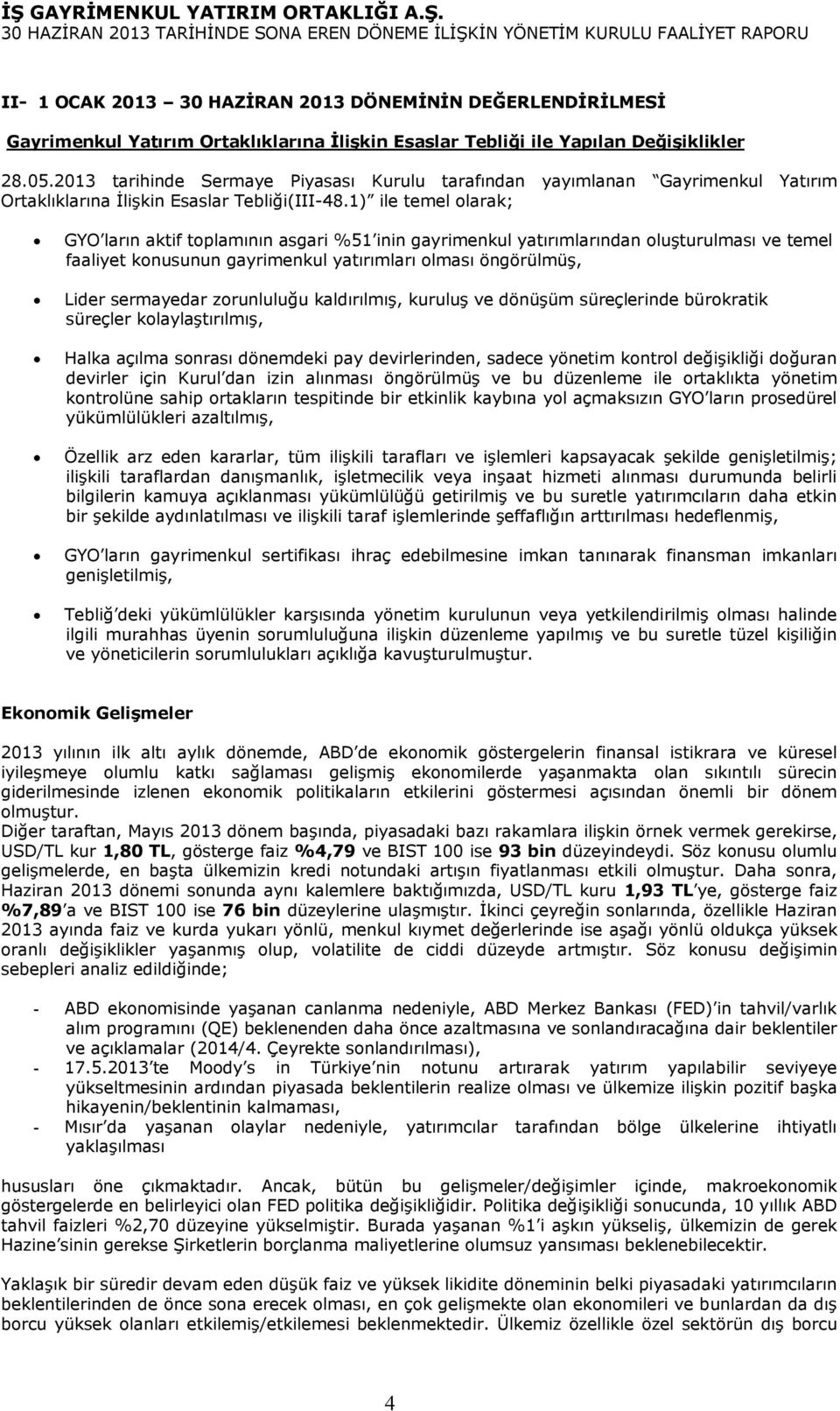 1) ile temel olarak; GYO ların aktif toplamının asgari %51 inin gayrimenkul yatırımlarından oluşturulması ve temel faaliyet konusunun gayrimenkul yatırımları olması öngörülmüş, Lider sermayedar