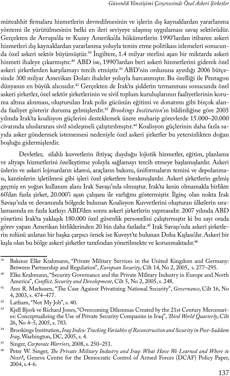 Gerçekten de Avrupa da ve Kuzey Amerika da hükümetlerin 1990 lardan itibaren askeri hizmetleri dış kaynaklardan yararlanma yoluyla temin etme politikası izlemeleri sonucunda özel askeri sektör