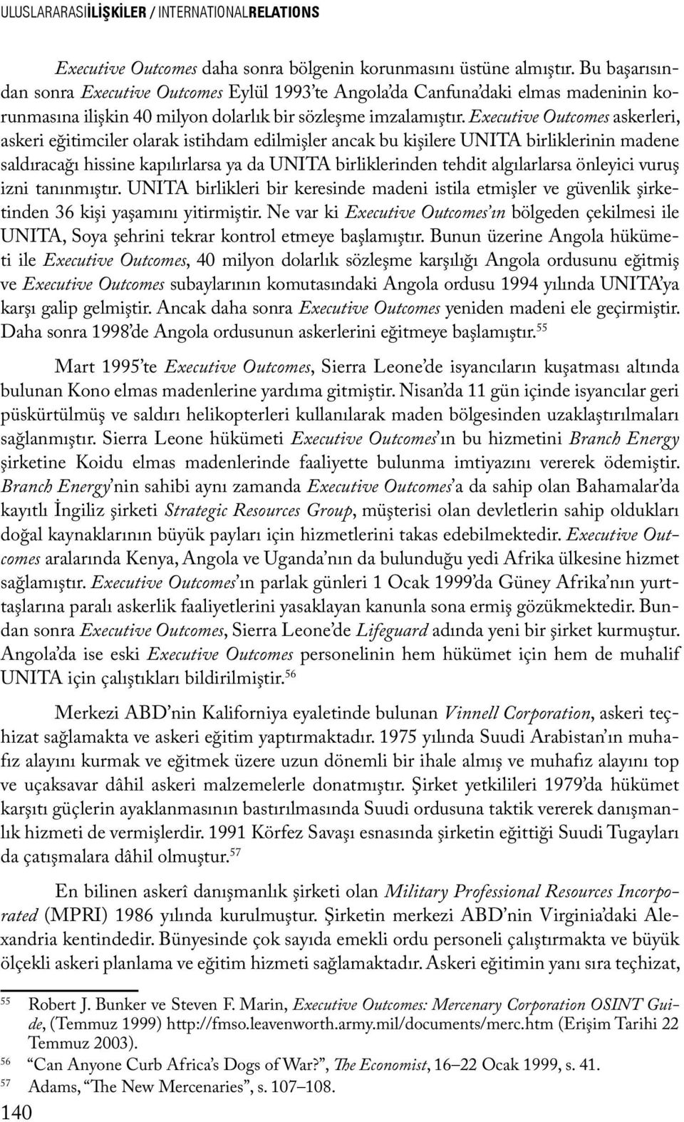 Executive Outcomes askerleri, askeri eğitimciler olarak istihdam edilmişler ancak bu kişilere UNITA birliklerinin madene saldıracağı hissine kapılırlarsa ya da UNITA birliklerinden tehdit