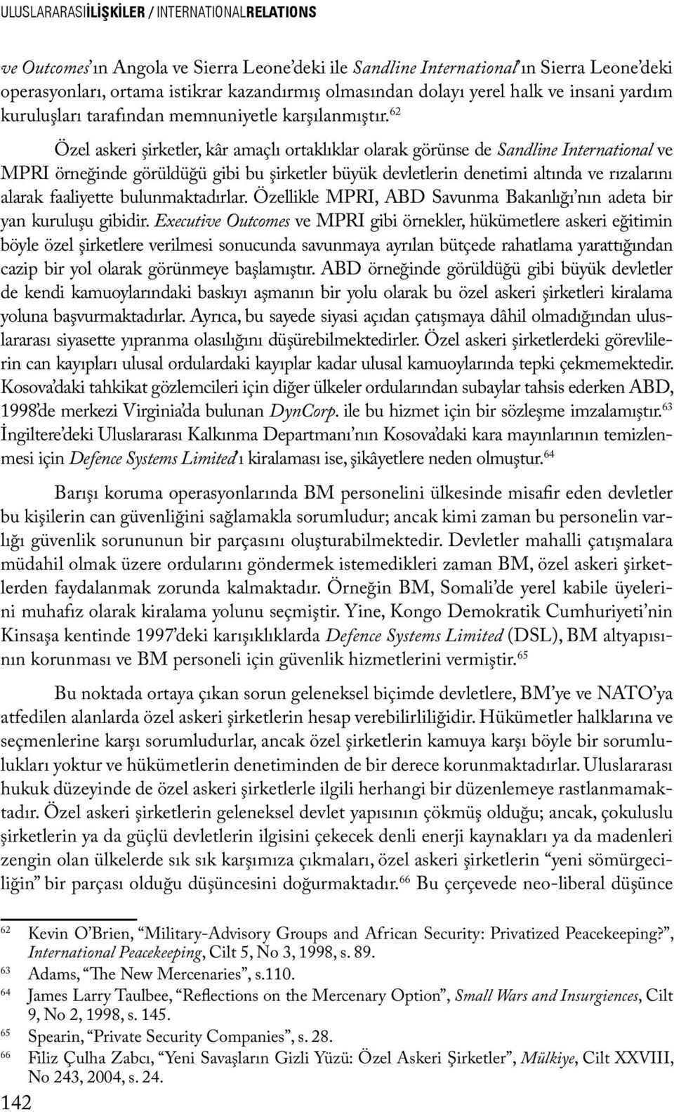 62 Özel askeri şirketler, kâr amaçlı ortaklıklar olarak görünse de Sandline International ve MPRI örneğinde görüldüğü gibi bu şirketler büyük devletlerin denetimi altında ve rızalarını alarak