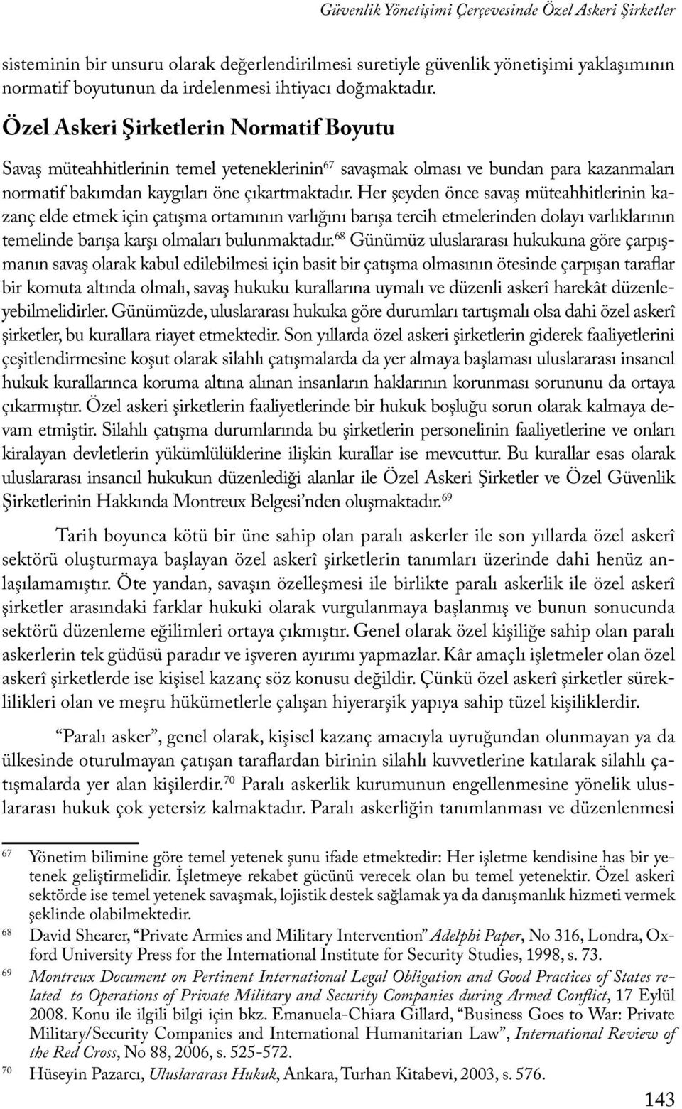 Her şeyden önce savaş müteahhitlerinin kazanç elde etmek için çatışma ortamının varlığını barışa tercih etmelerinden dolayı varlıklarının temelinde barışa karşı olmaları bulunmaktadır.