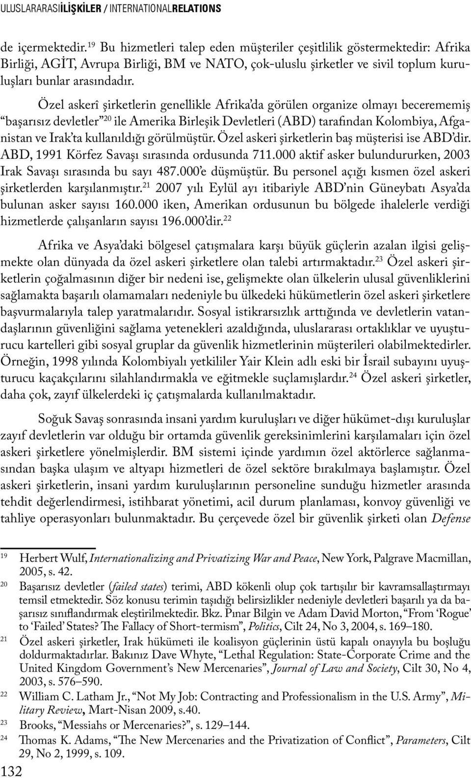 Özel askerî şirketlerin genellikle Afrika da görülen organize olmayı becerememiş başarısız devletler 20 ile Amerika Birleşik Devletleri (ABD) tarafından Kolombiya, Afganistan ve Irak ta kullanıldığı