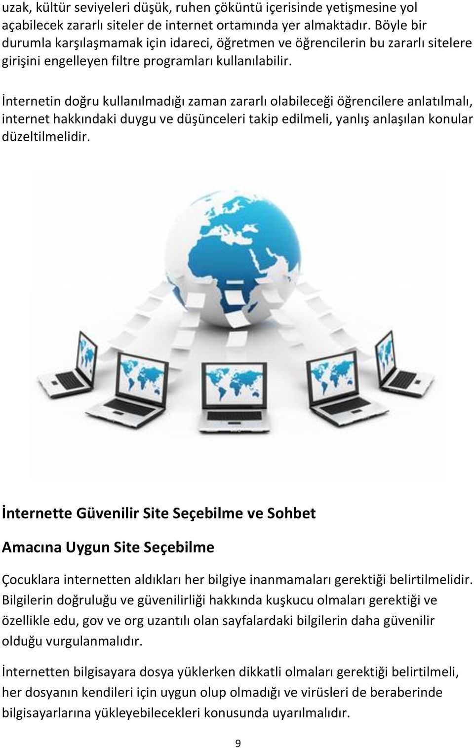 İnternetin doğru kullanılmadığı zaman zararlı olabileceği öğrencilere anlatılmalı, internet hakkındaki duygu ve düşünceleri takip edilmeli, yanlış anlaşılan konular düzeltilmelidir.