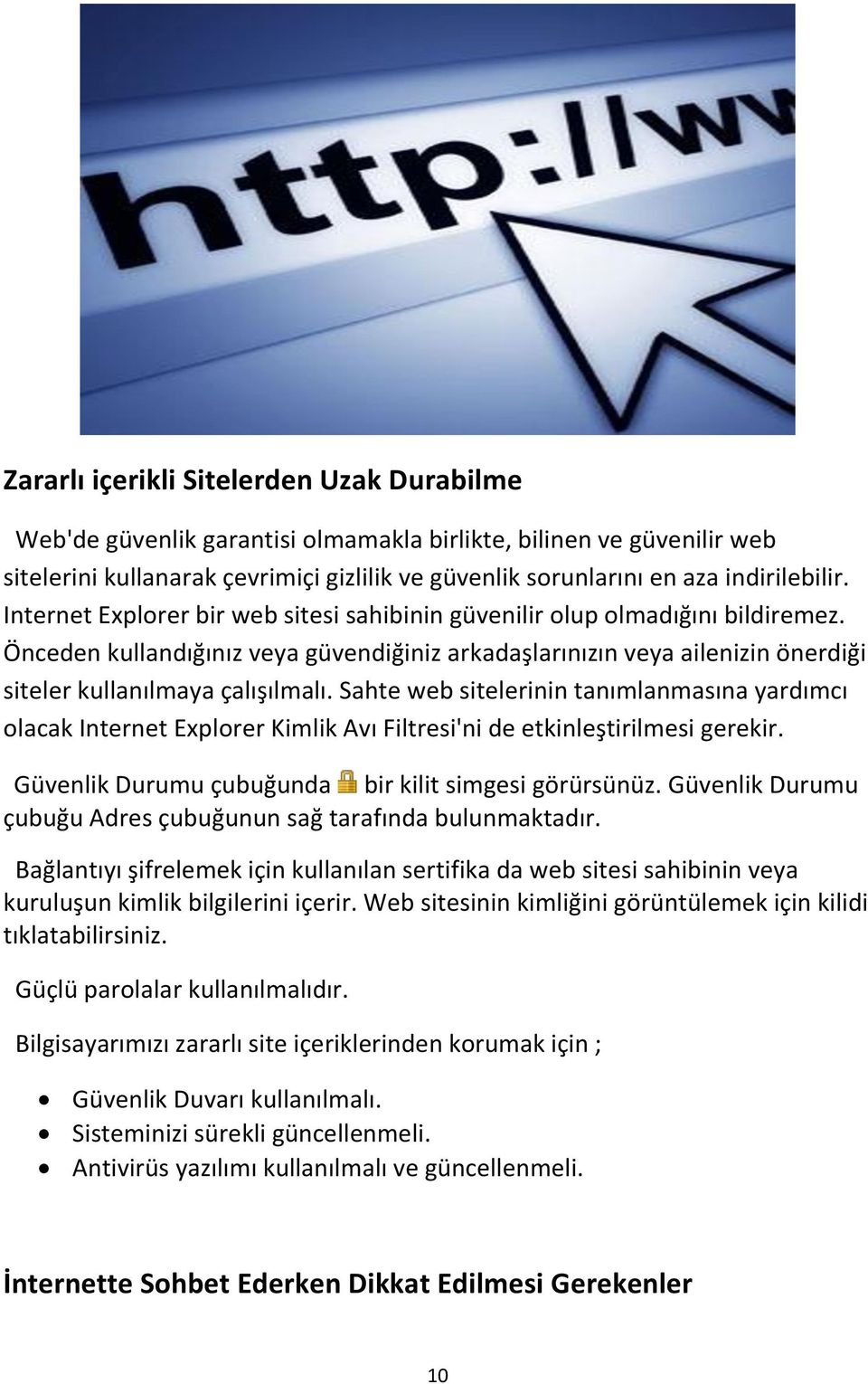 Sahte web sitelerinin tanımlanmasına yardımcı olacak Internet Explorer Kimlik Avı Filtresi'ni de etkinleştirilmesi gerekir. Güvenlik Durumu çubuğunda bir kilit simgesi görürsünüz.