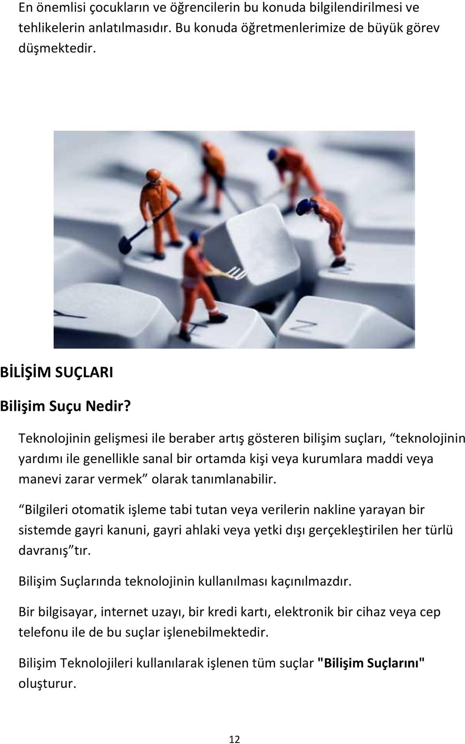 Bilgileri otomatik işleme tabi tutan veya verilerin nakline yarayan bir sistemde gayri kanuni, gayri ahlaki veya yetki dışı gerçekleştirilen her türlü davranış tır.