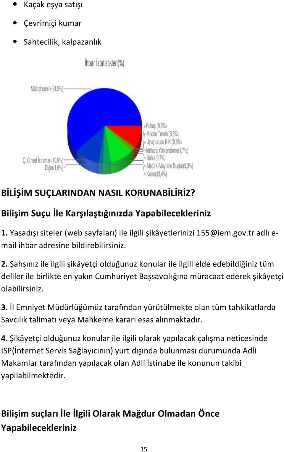 Şahsınız ile ilgili şikâyetçi olduğunuz konular ile ilgili elde edebildiğiniz tüm deliler ile birlikte en yakın Cumhuriyet Başsavcılığına müracaat ederek şikâyetçi olabilirsiniz. 3.