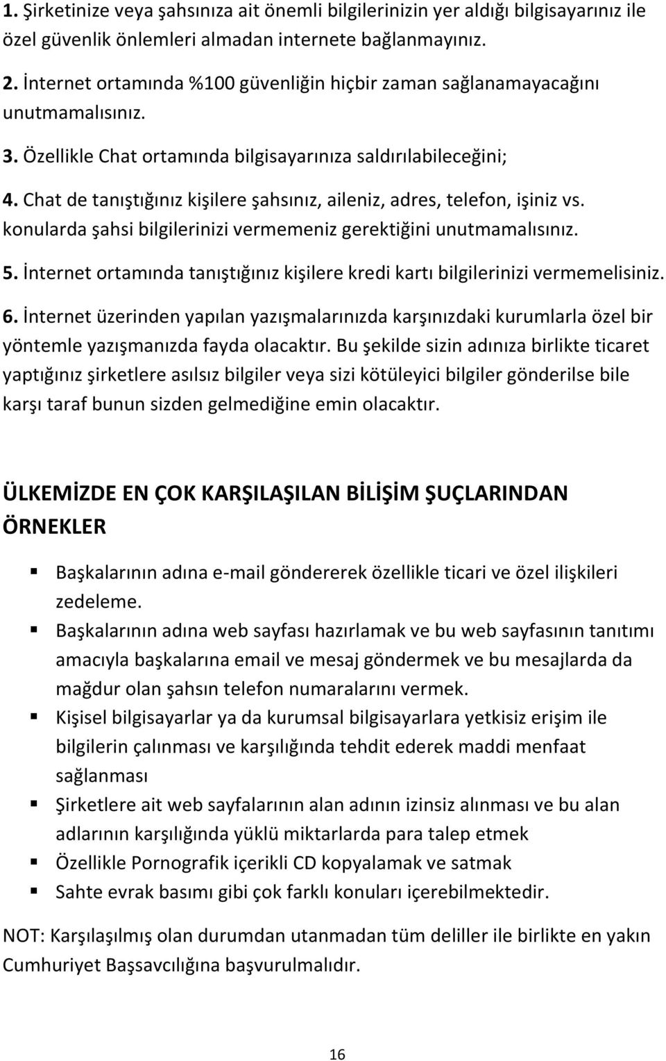 Chat de tanıştığınız kişilere şahsınız, aileniz, adres, telefon, işiniz vs. konularda şahsi bilgilerinizi vermemeniz gerektiğini unutmamalısınız. 5.