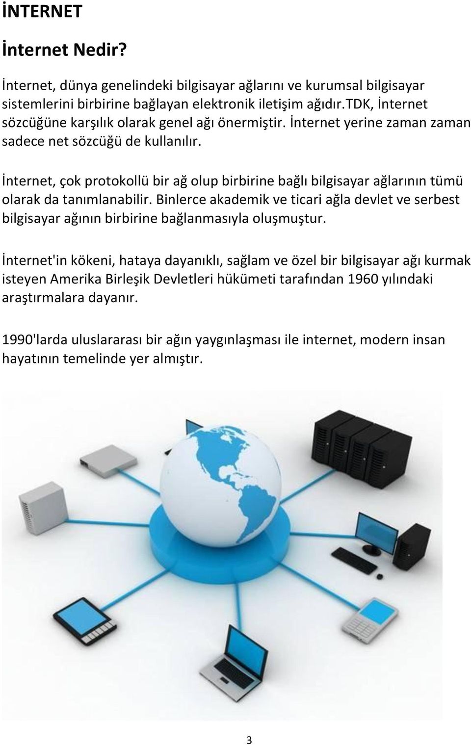 İnternet, çok protokollü bir ağ olup birbirine bağlı bilgisayar ağlarının tümü olarak da tanımlanabilir.