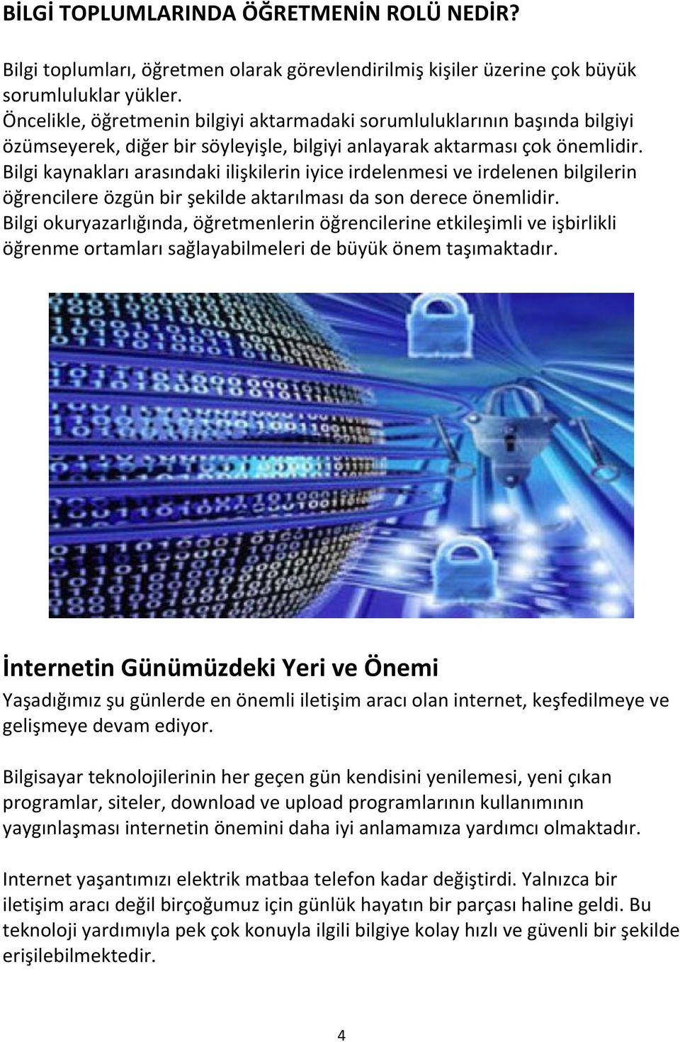 Bilgi kaynakları arasındaki ilişkilerin iyice irdelenmesi ve irdelenen bilgilerin öğrencilere özgün bir şekilde aktarılması da son derece önemlidir.